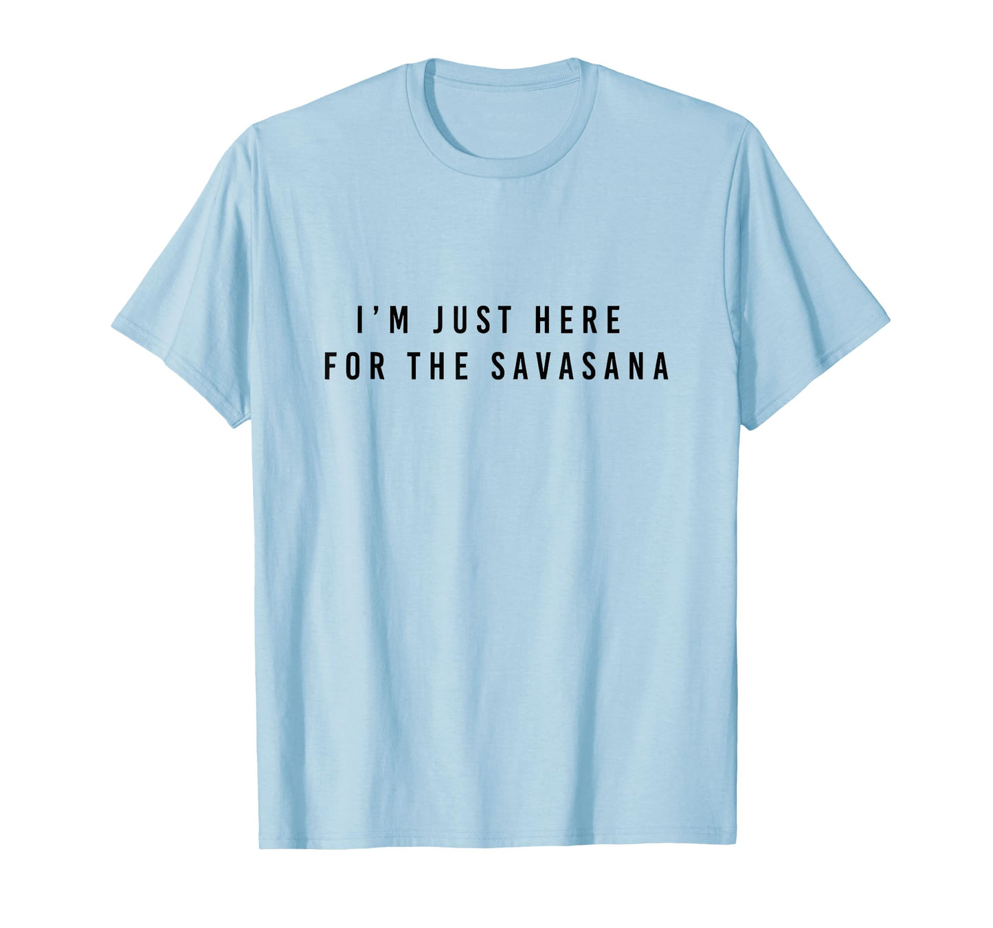 i'm just here for the savasana T-Shirt