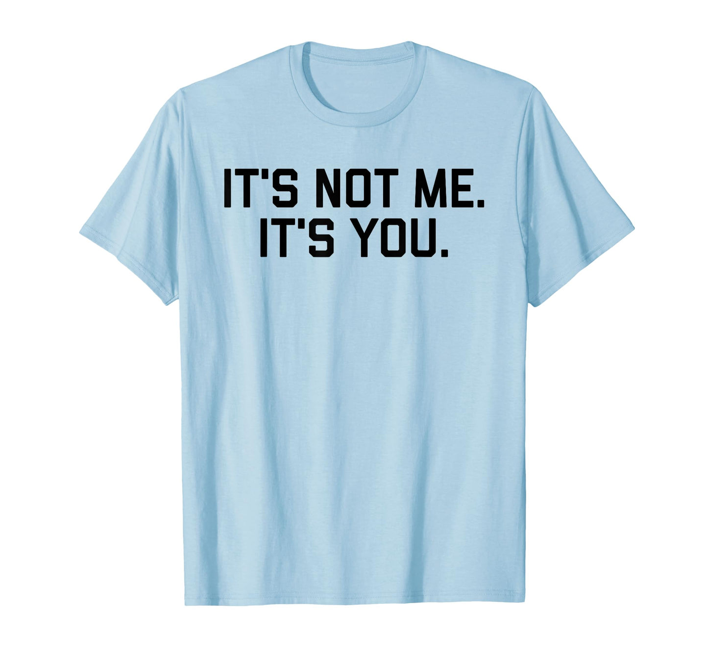 It's Not Me It's You Tee Shirt T-Shirt