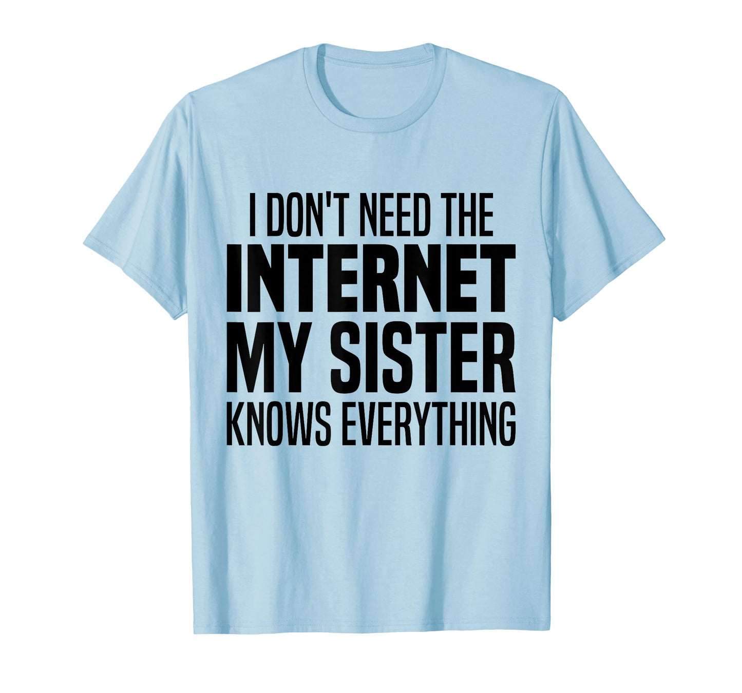 I Don't Need The Internet My Sister Knows Everything Funny T-Shirt