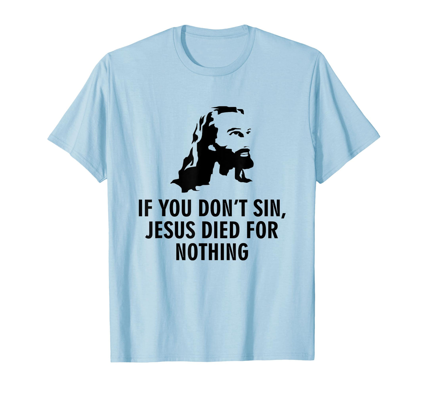 If you don't sin Jesus died for nothing T-Shirt