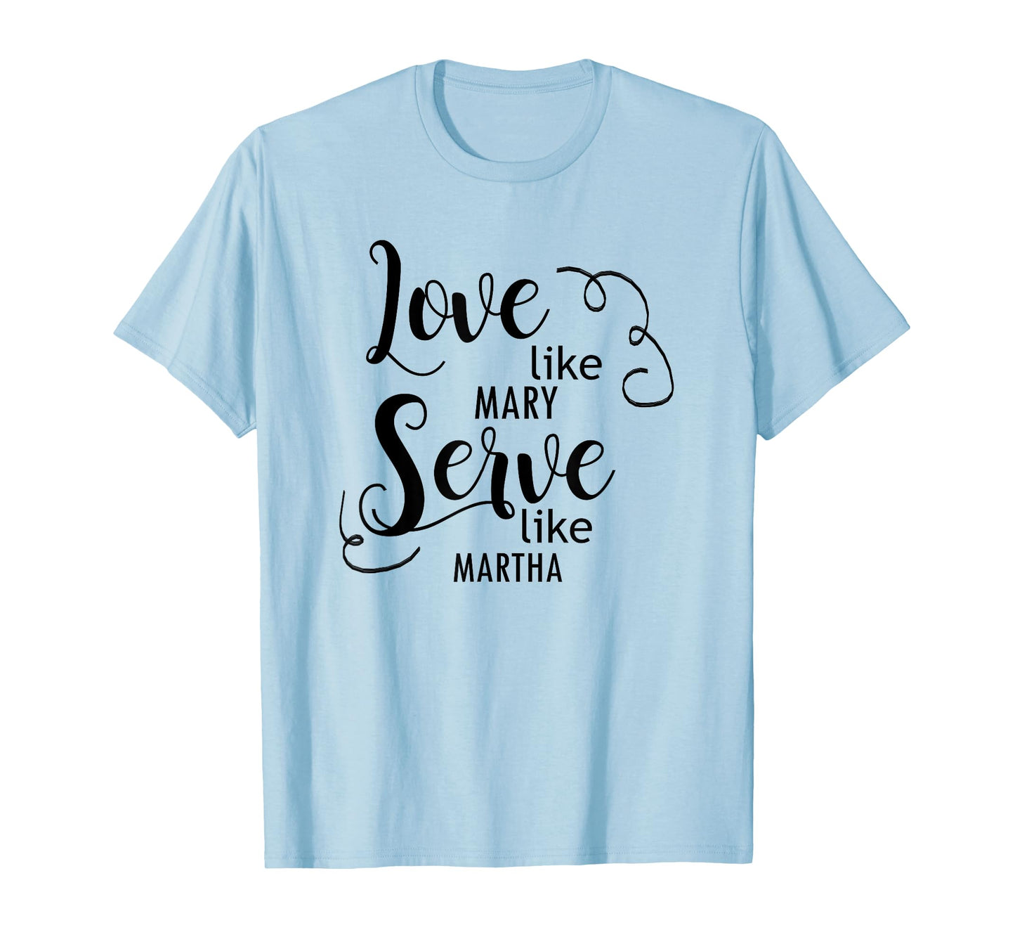 Love Like Mary Serve Like Marth T-Shirt T-Shirt