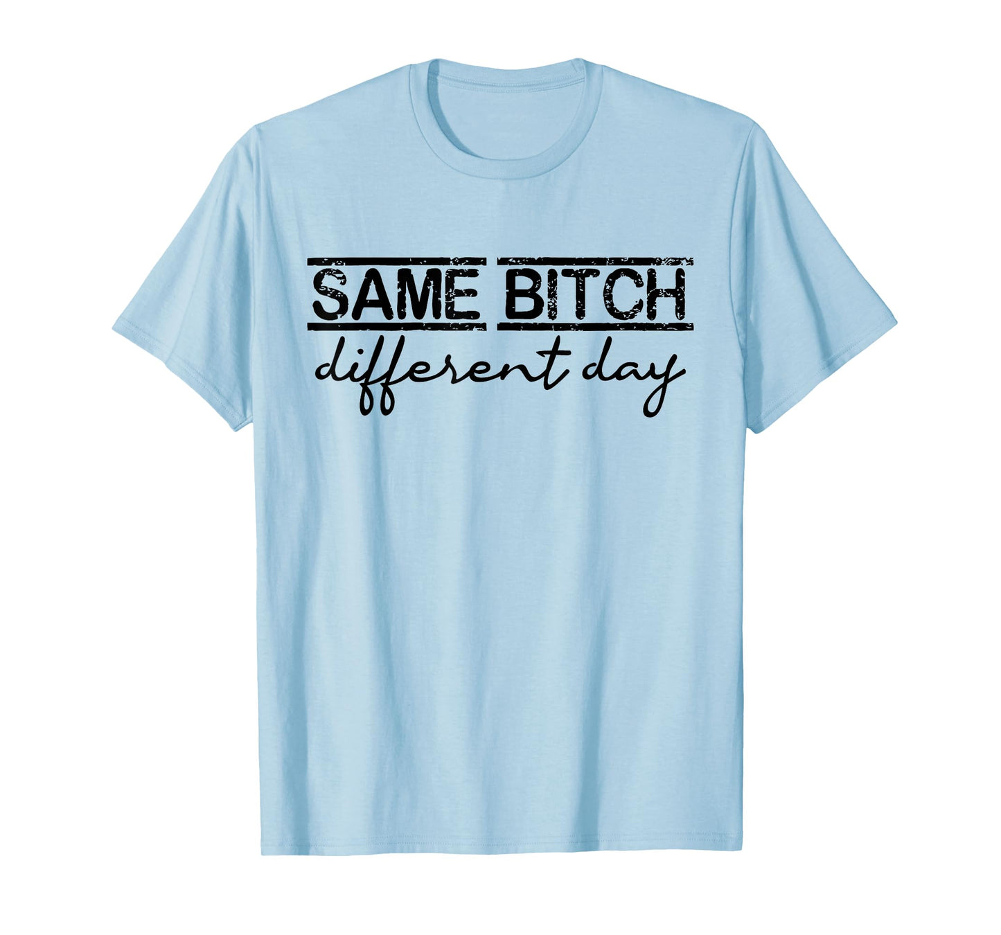 Same Bitch Different Day Funny Sarcasm Woman T-Shirt