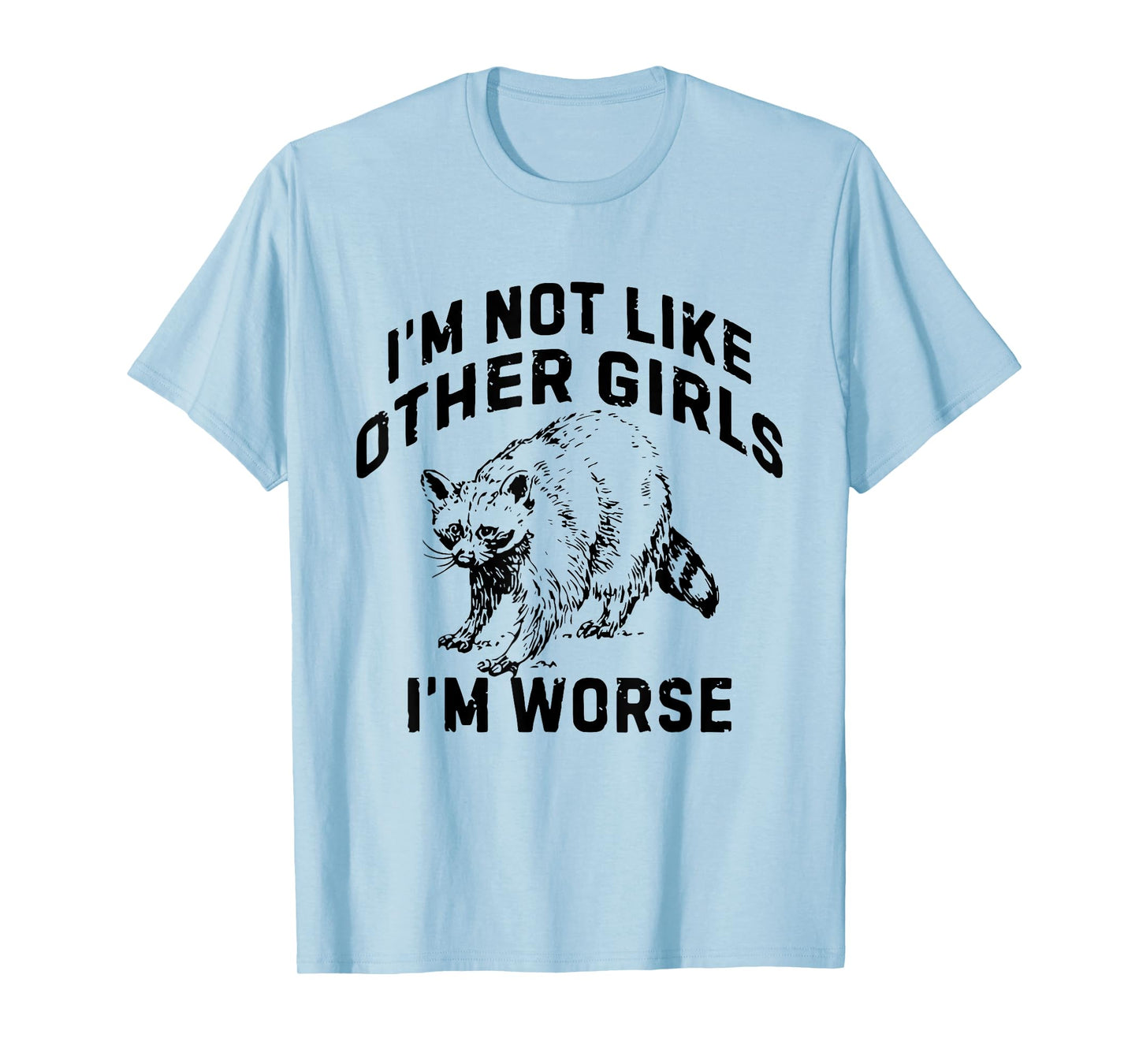 I'm Not Like Other Girls I'm Worse Funny Sarcastic Racoon T-Shirt
