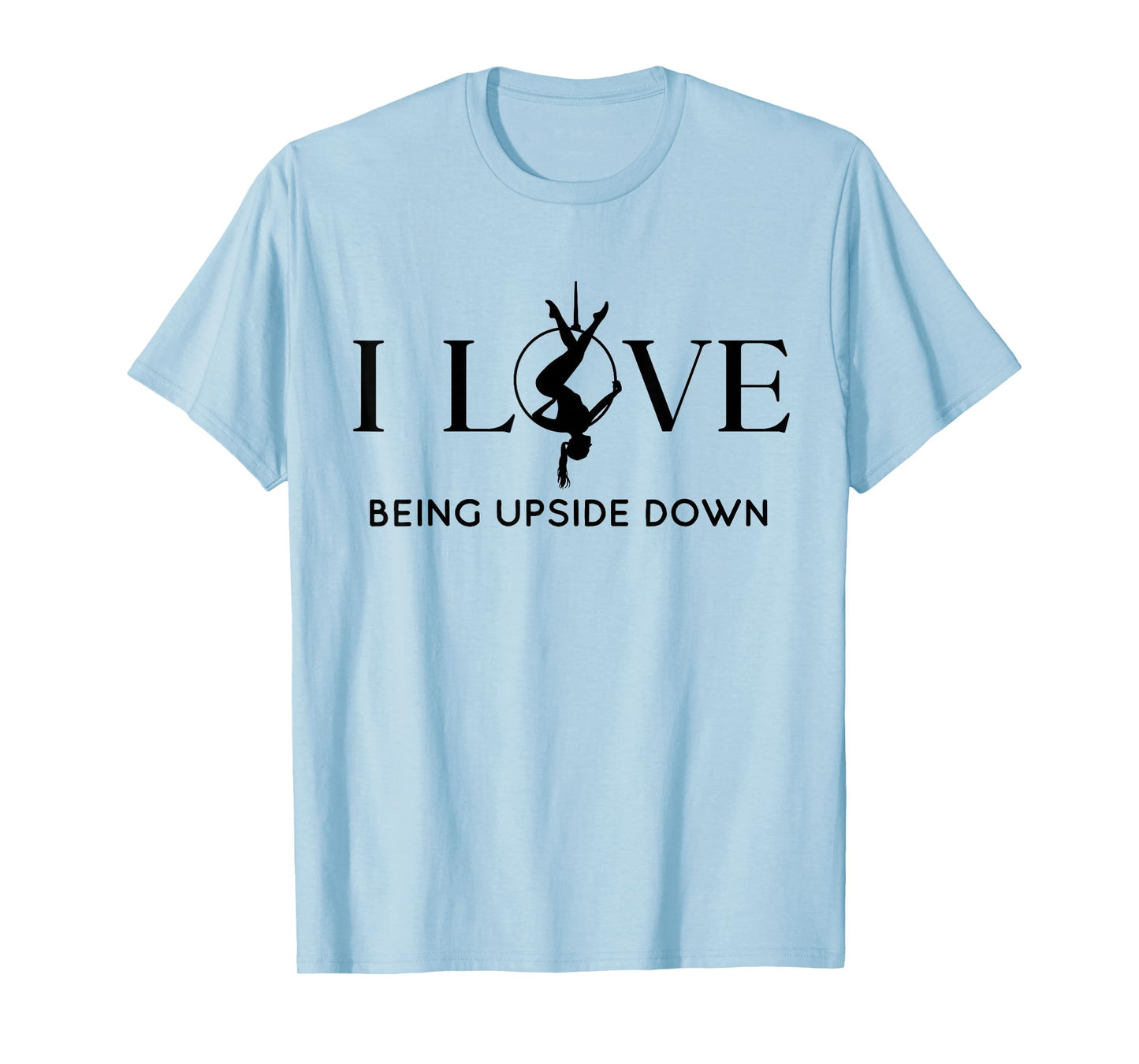 I Love Being Upside Down, Aerial Hoop, Aerial Yoga Gifts T-Shirt