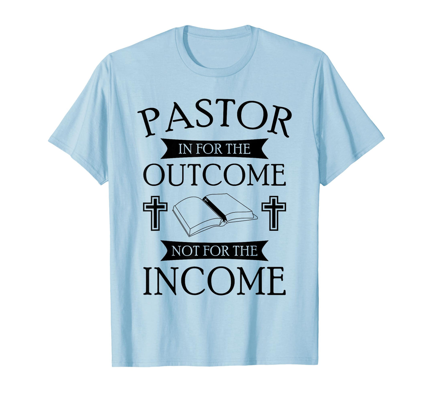 Pastor In It For The Outcome Not For The Income T-Shirt T-Shirt