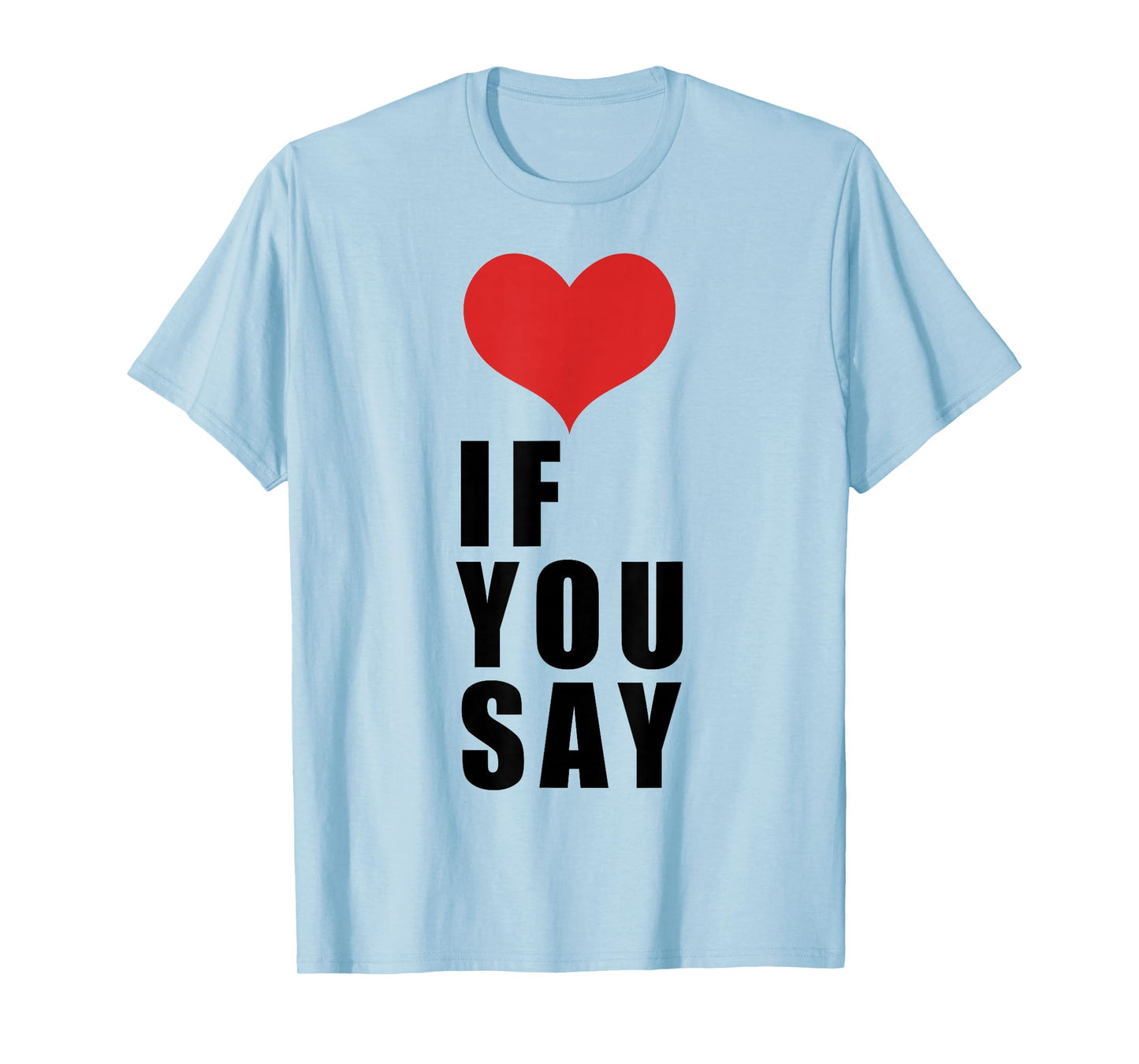 Love If You Say T-Shirt