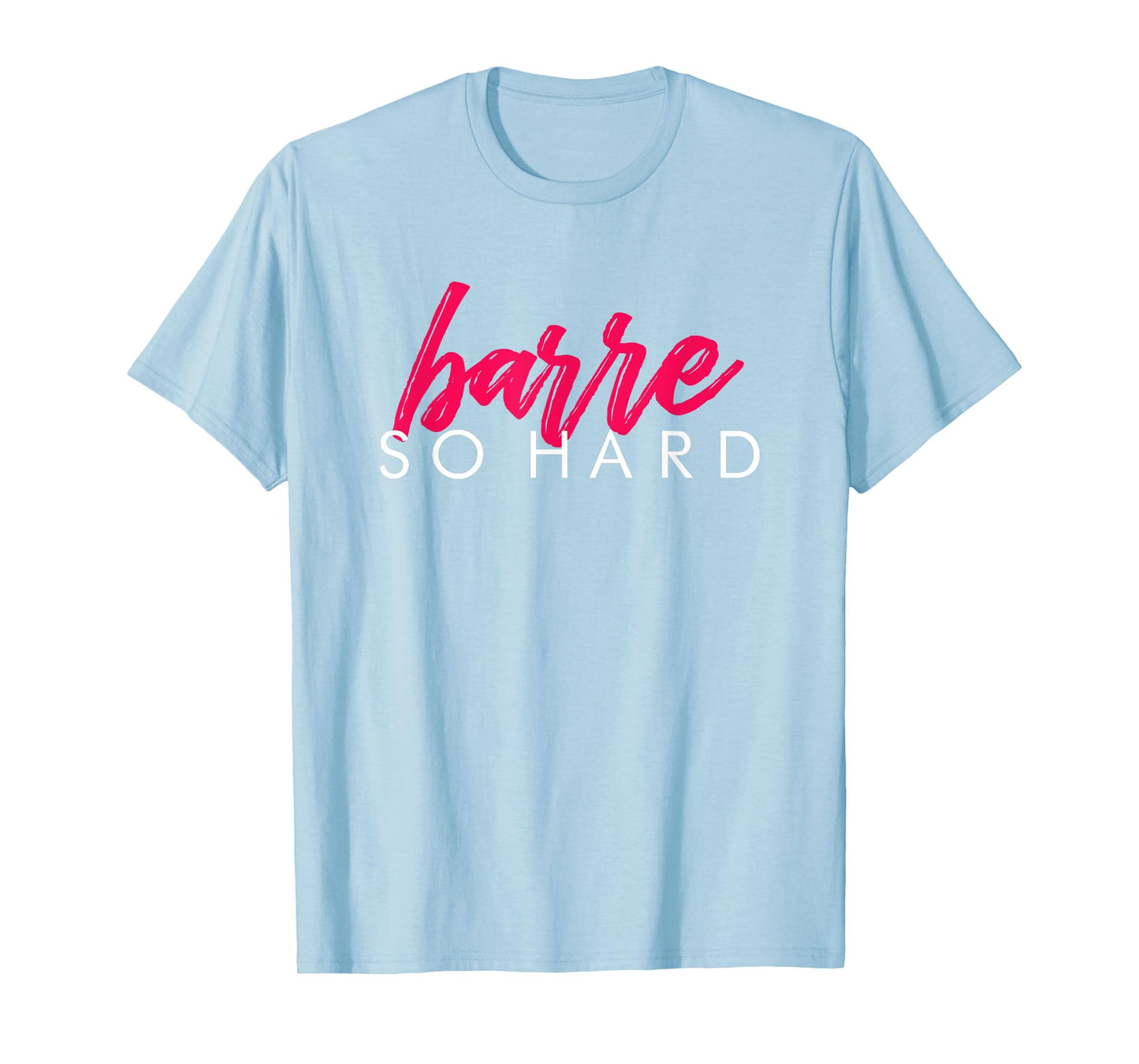 Barre So Hard Shirt Women Funny Barre Clothes Ballet T-Shirt T-Shirt