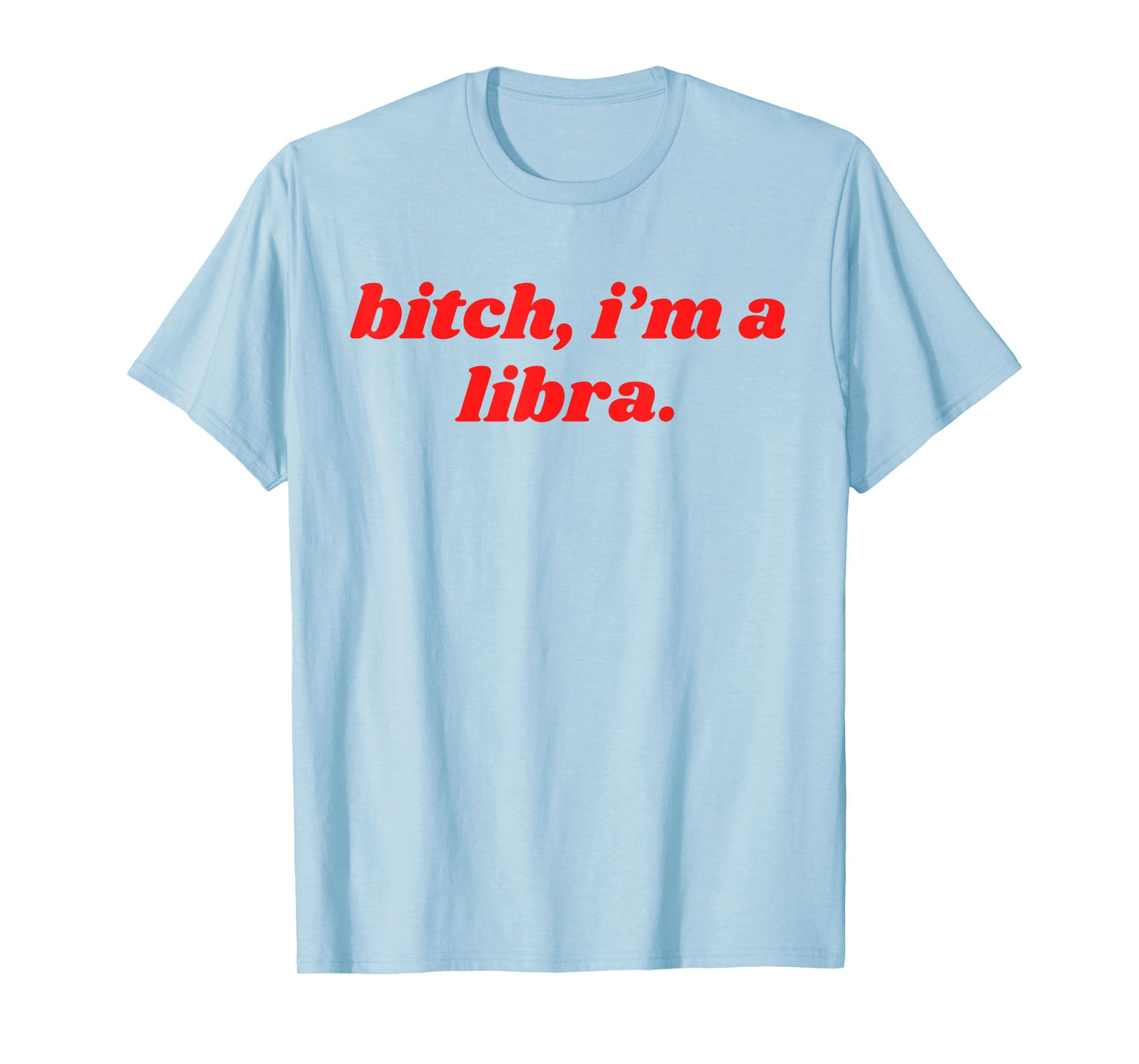 Bitch I'm A Libra Funny Horoscope Slogan Attitude Statement T-Shirt