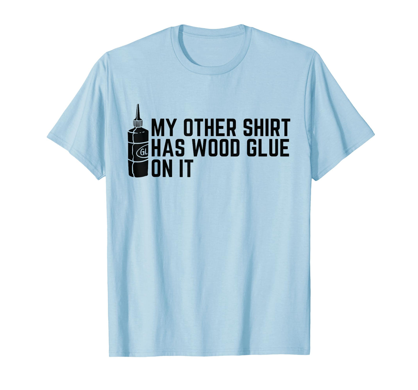 My Other Shirt Has Wood Glue On It Funny Woodworker T-Shirt