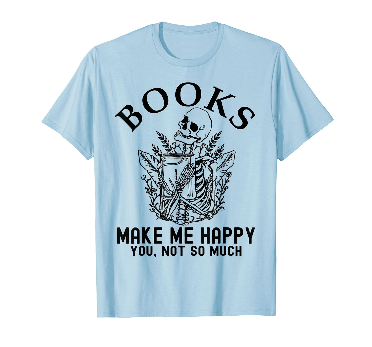 Skeleton Books Make Me Happy - You, Not So Much Books Lover T-Shirt