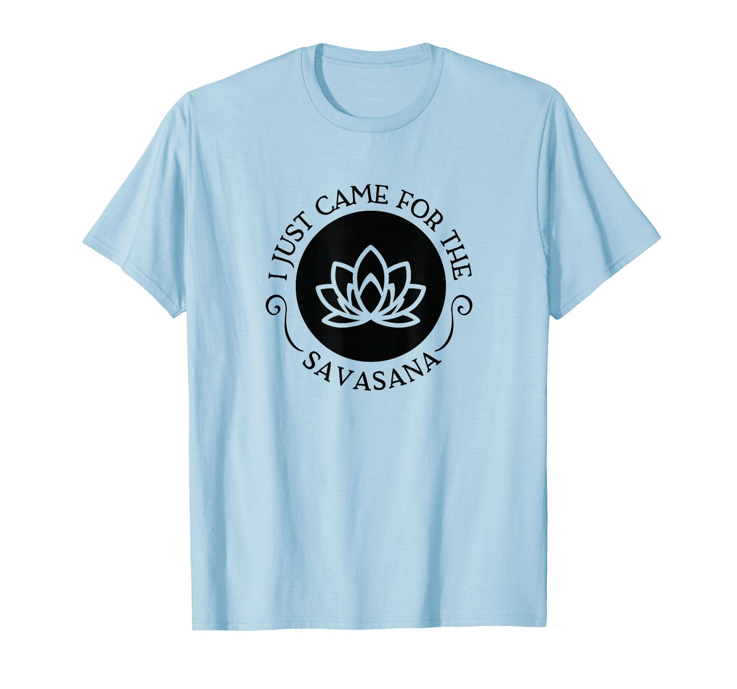 I Just Came For the Savasana Shavasana Corpse Yoga Pose T-Shirt