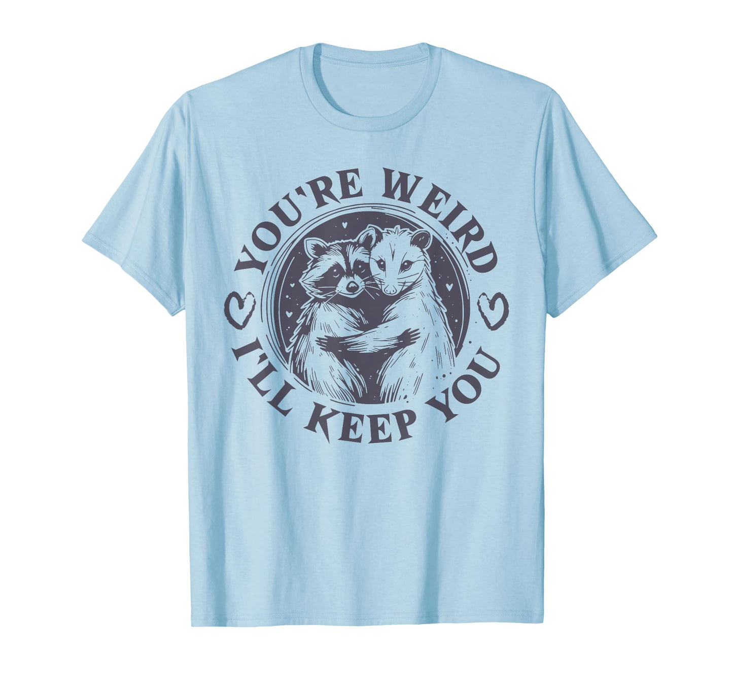 You're Weird I'll Keep You Raccoon Opossum Team Trash Funny T-Shirt
