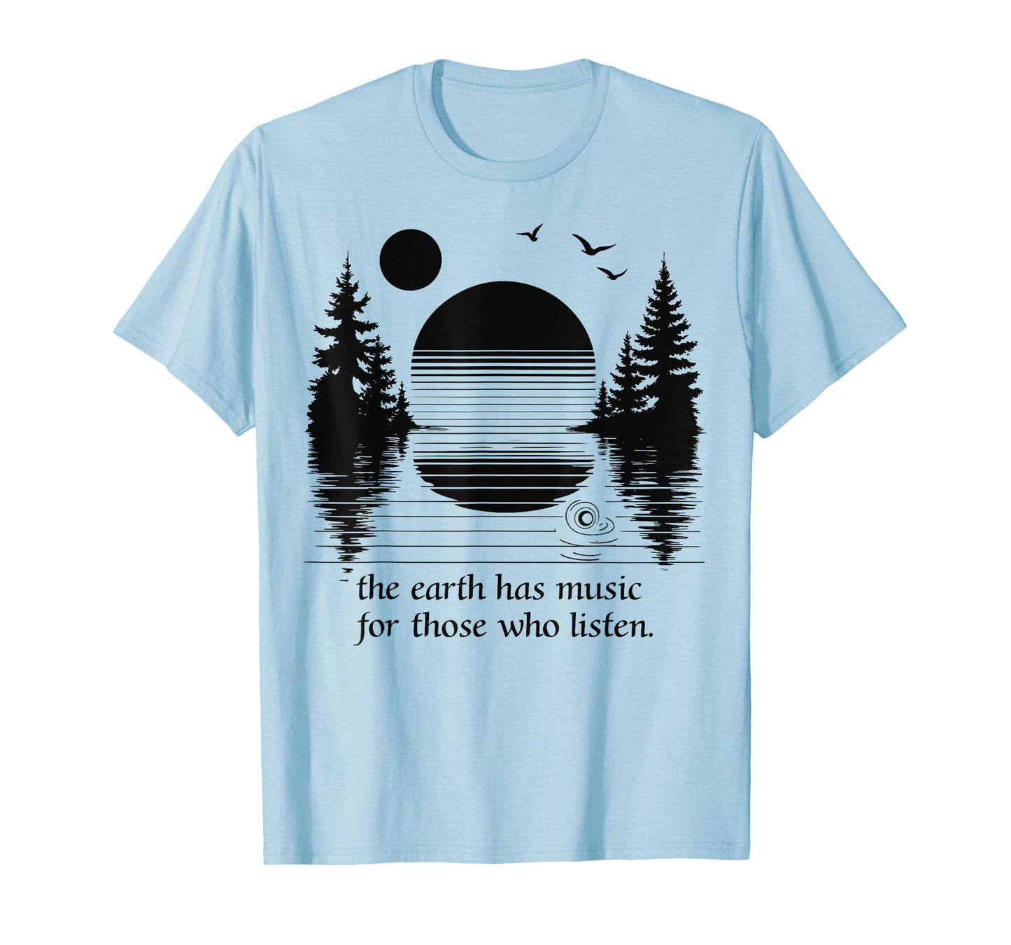 The Earth Has Music for those who Listen Nature Inspiration T-Shirt