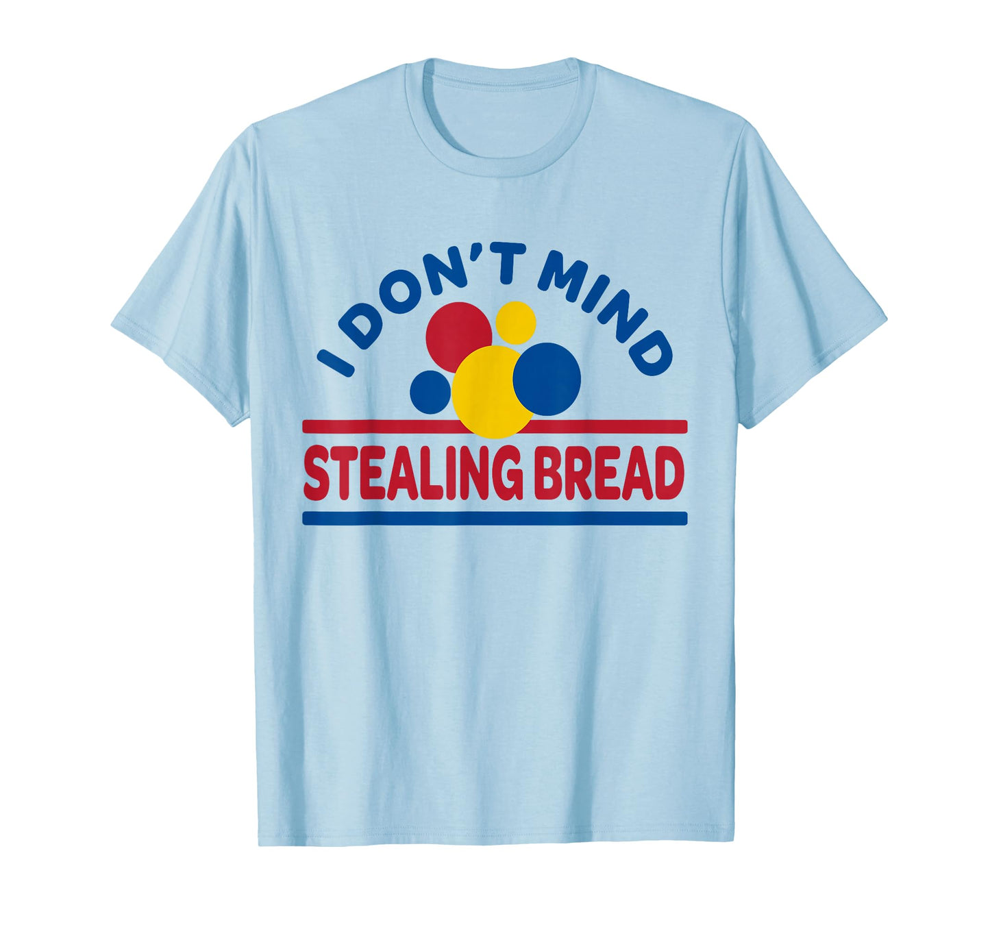 I Don't Mind Stealing Bread T-Shirt