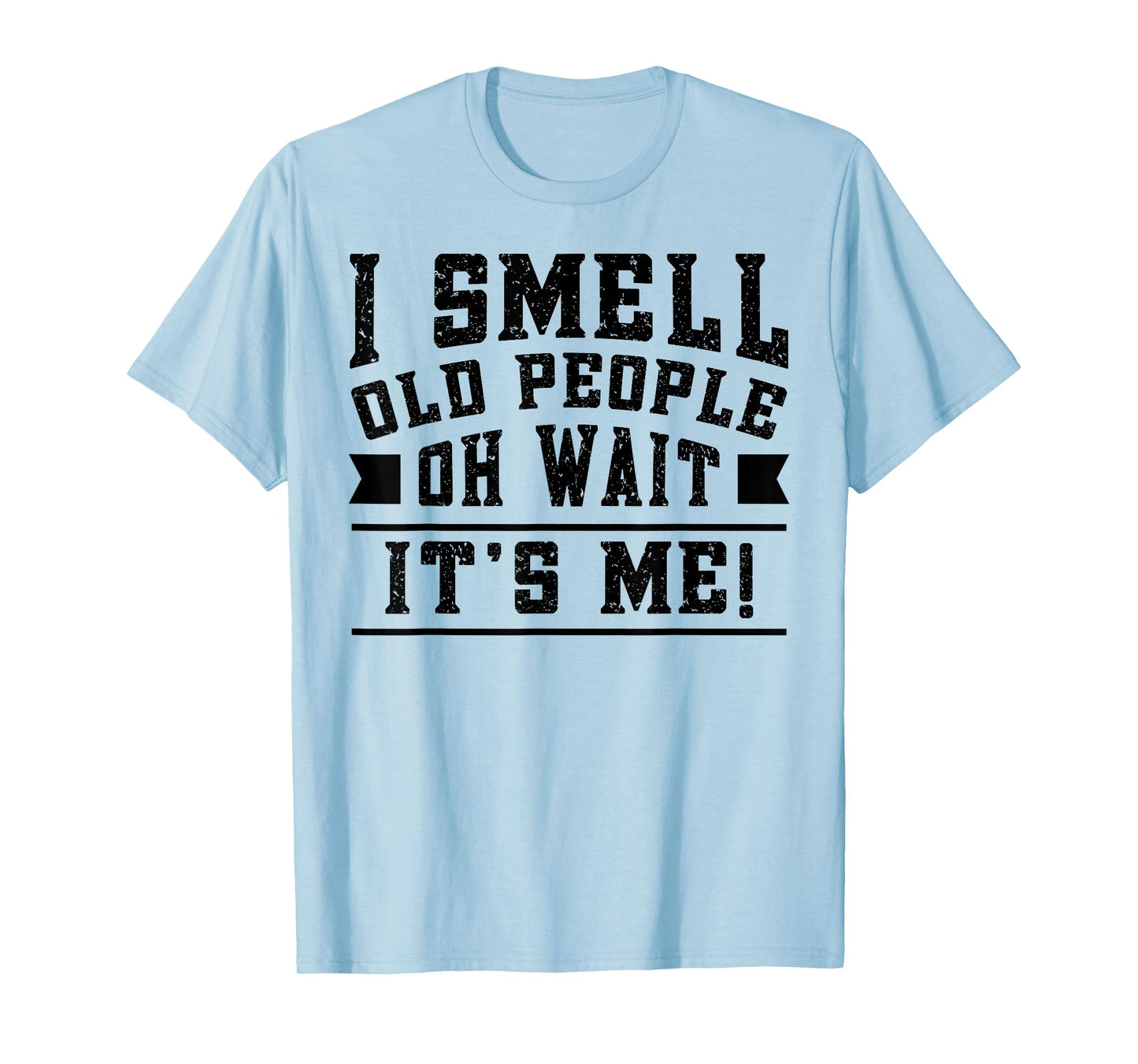 I Smell Old People its Me Funny Senior Gag Gift Birthday T-Shirt