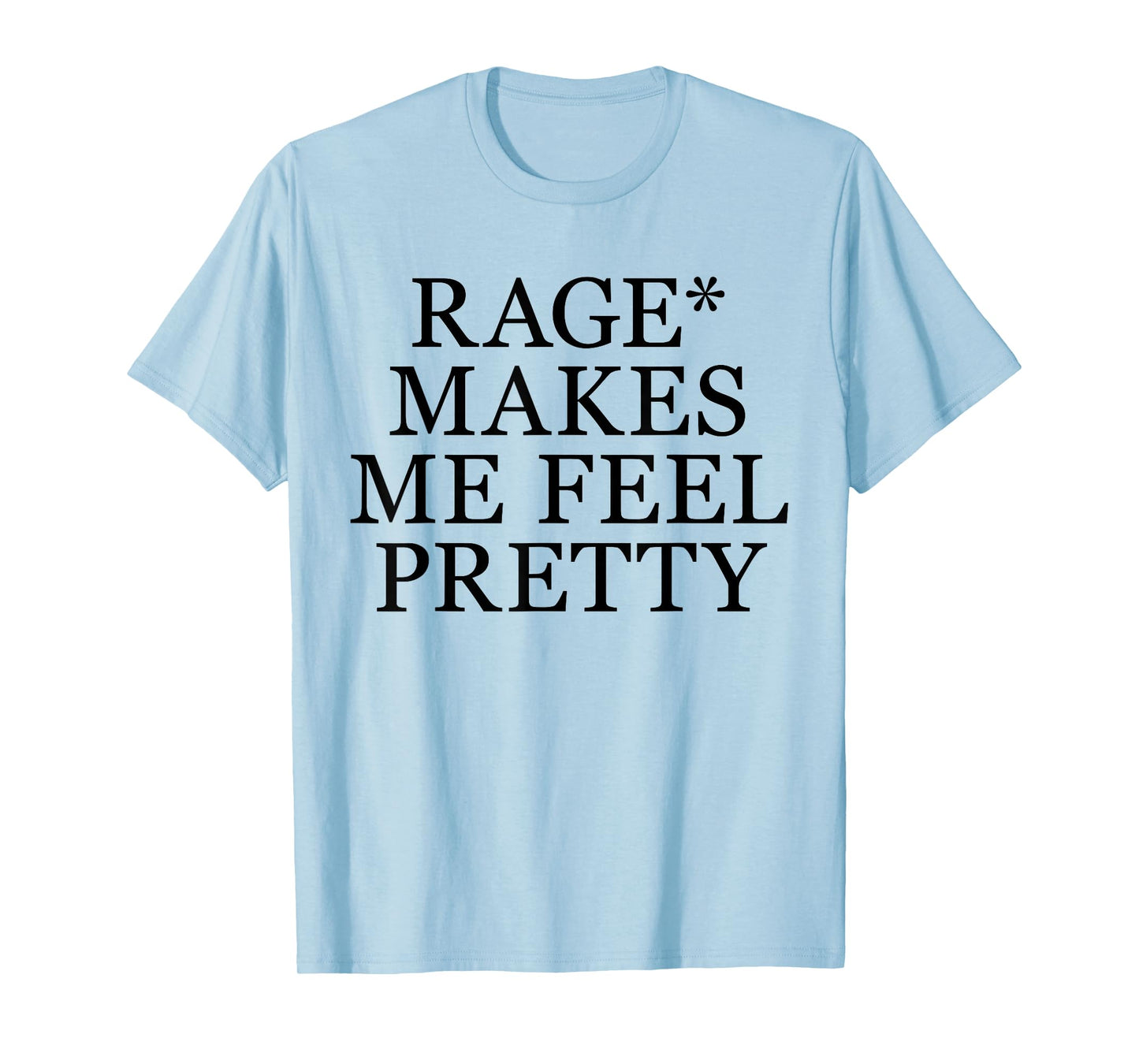 Rage Makes Me Feel Pretty Funny Feminism Slogan Music Funny T-Shirt