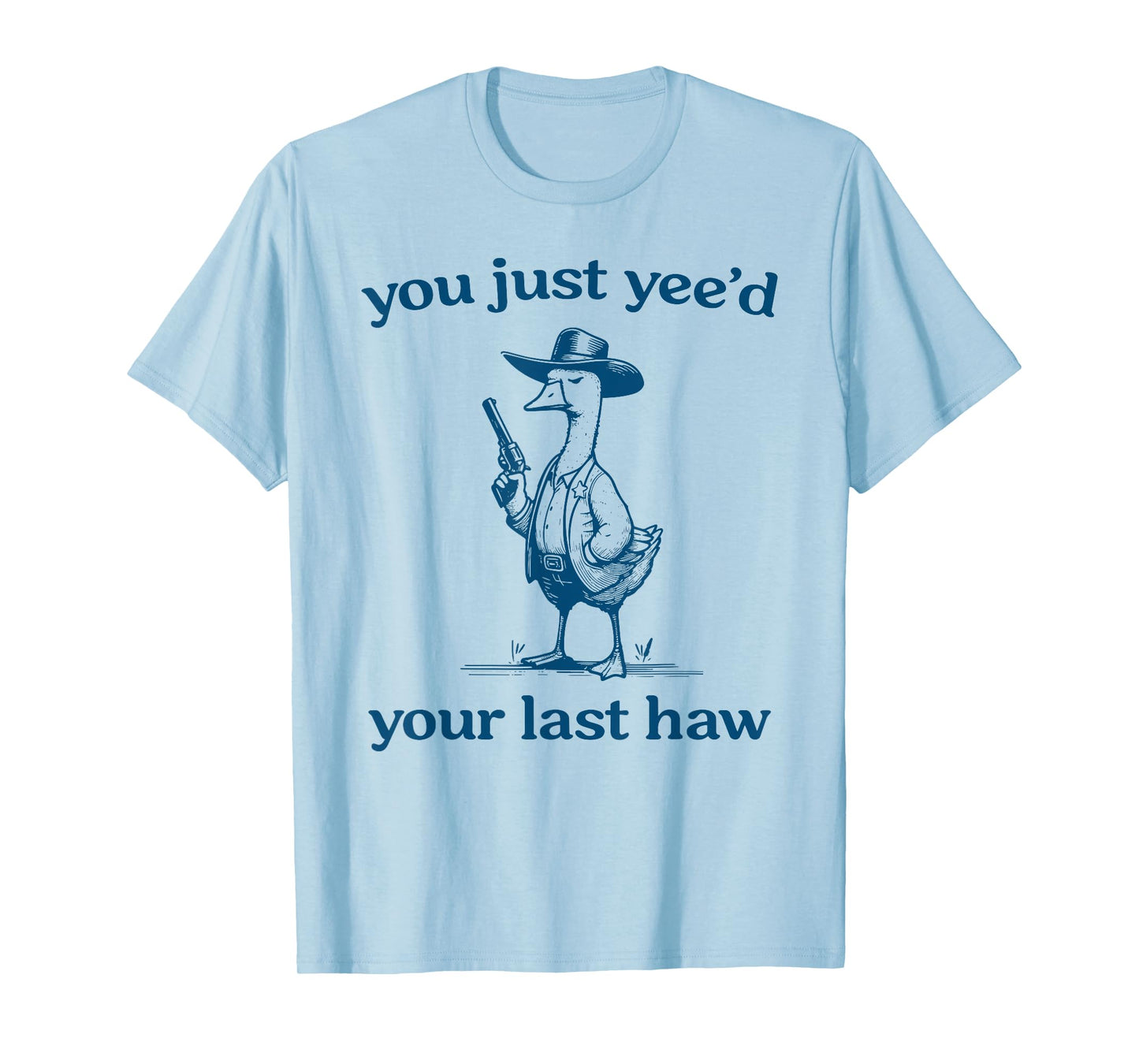 You Just Yee'd Your Last Haw Funny Silly Goose Cowboy T-Shirt