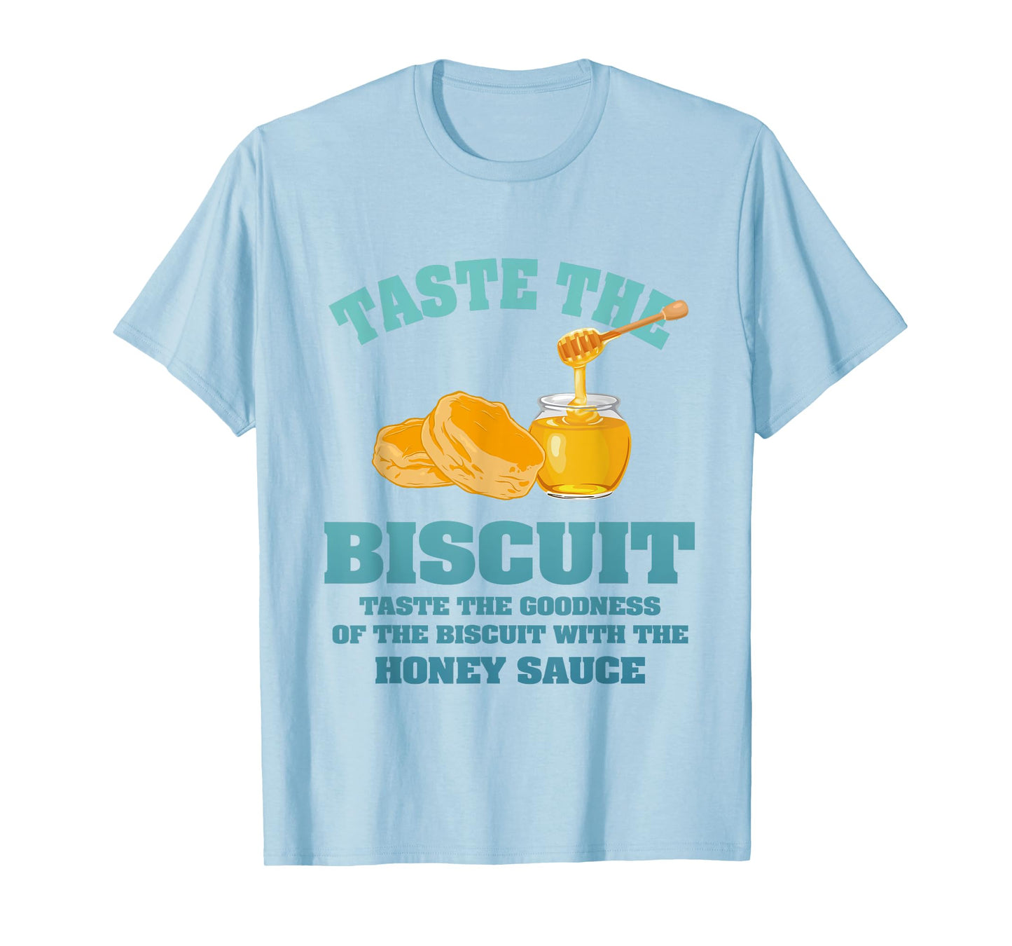 Taste The Biscuit Honey Sauce Goodness Of The Biscuits T-Shirt