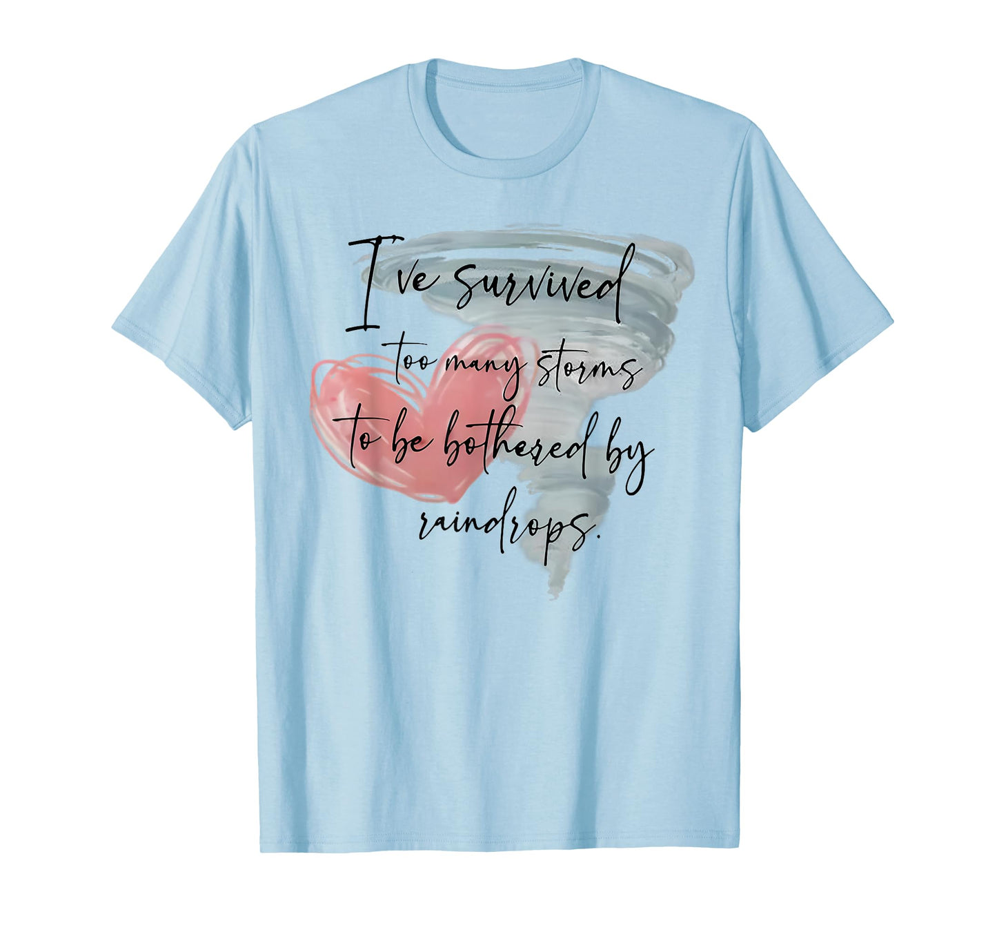 I've Survived Too Many Storms To Be Bothered By Raindrops T-Shirt
