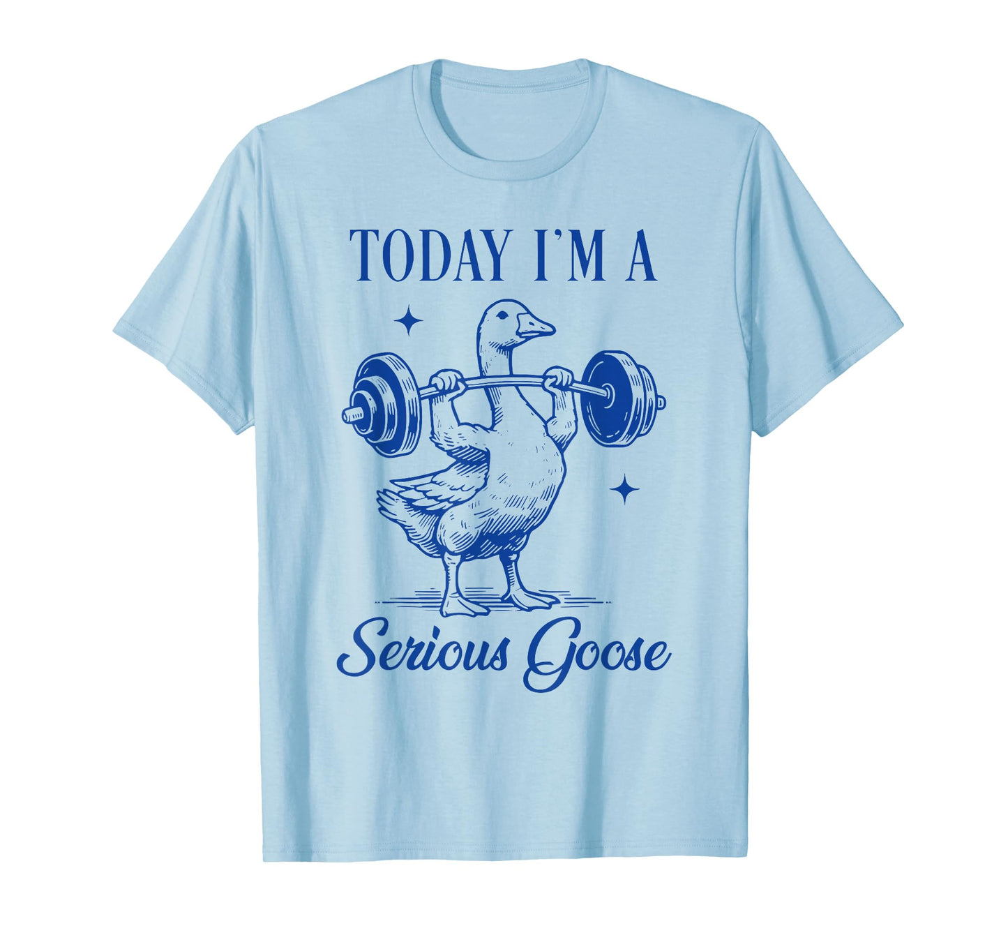 today i'm a serious goose funny lifting weights gym fitness T-Shirt