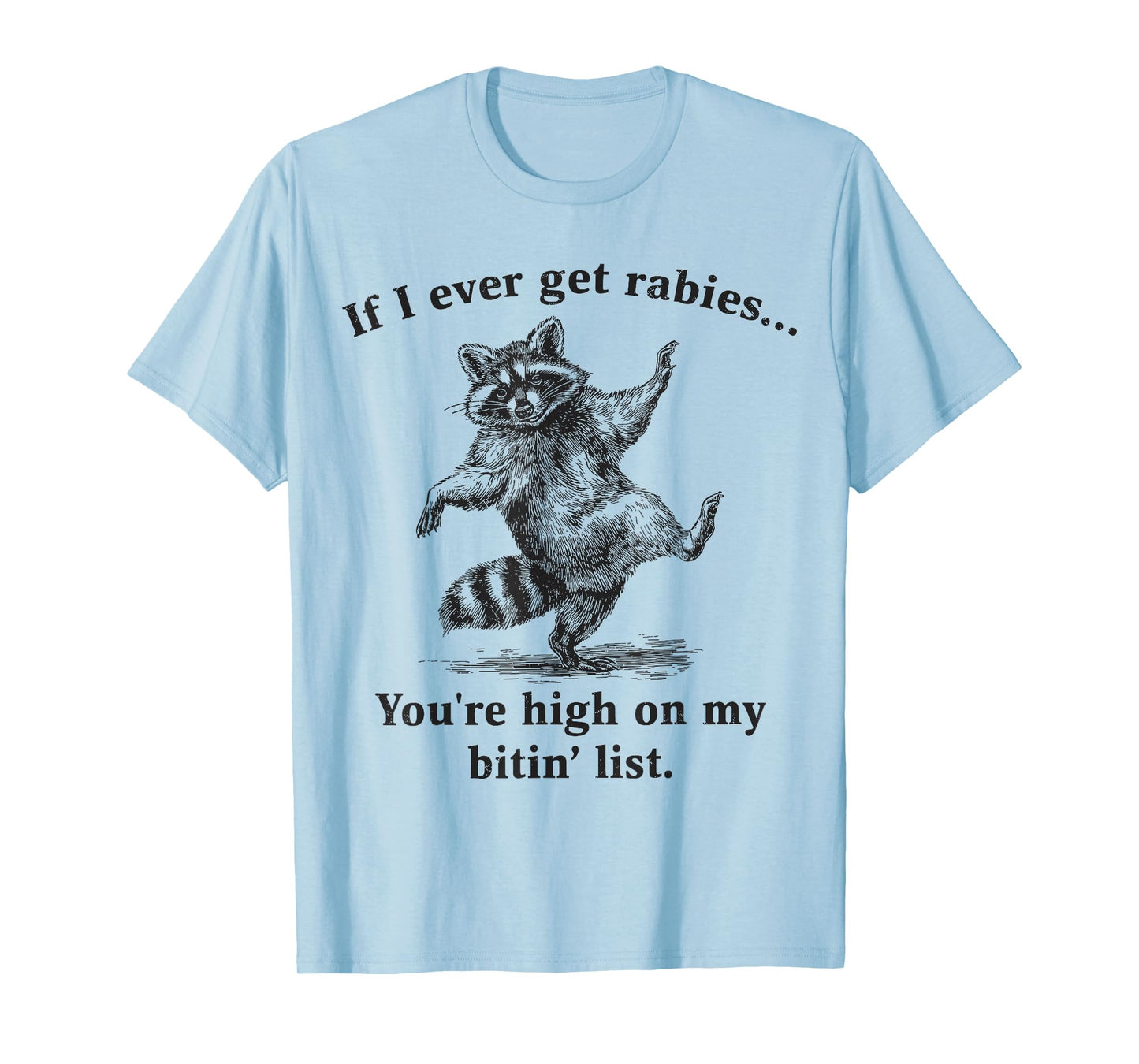 If I Ever Get Rabies You’re High On My Bitin’ List Raccoon T-Shirt