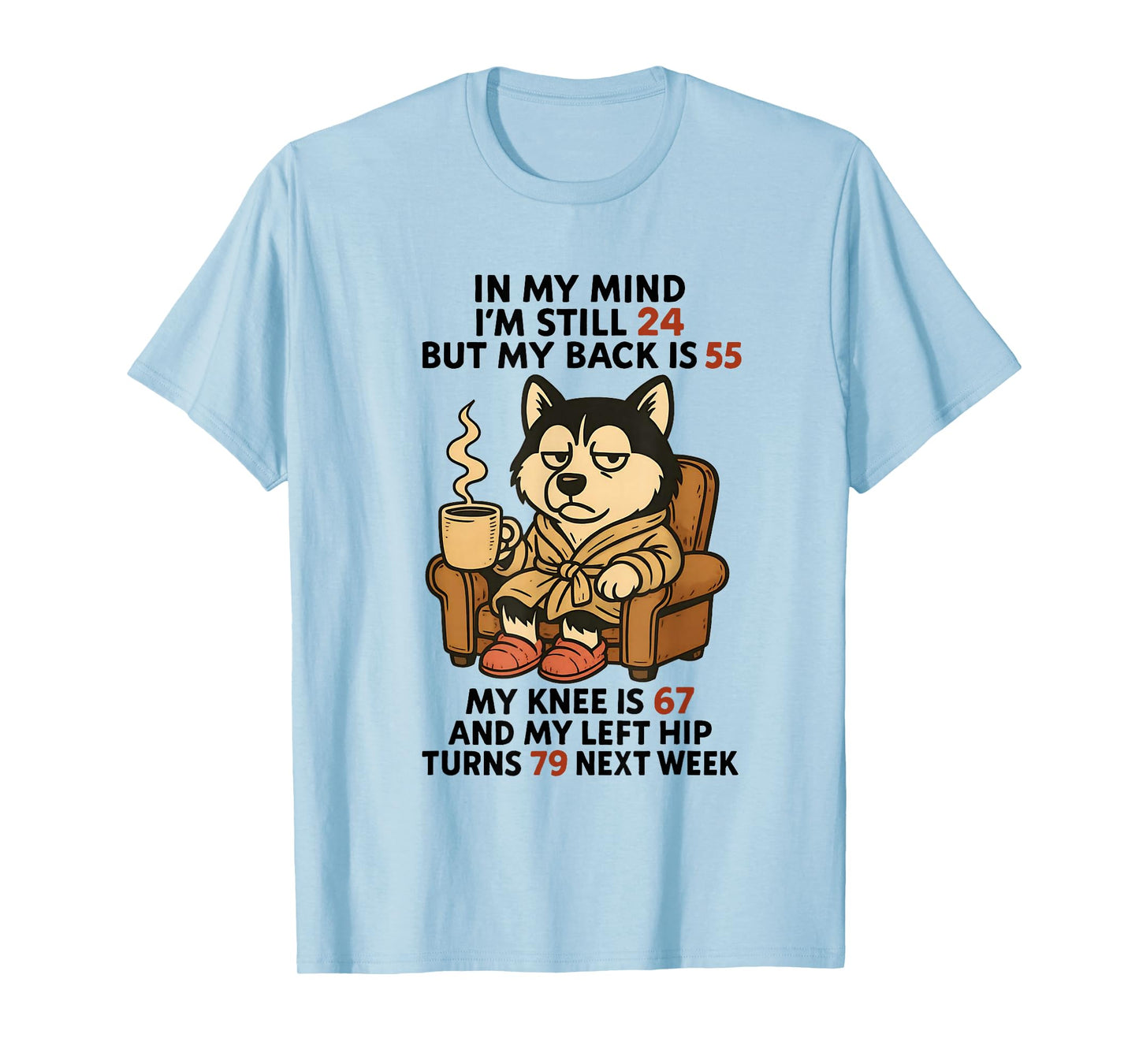 Dog in My Mind I'm Still 24 But My Back is 55 My Knee is 67 T-Shirt