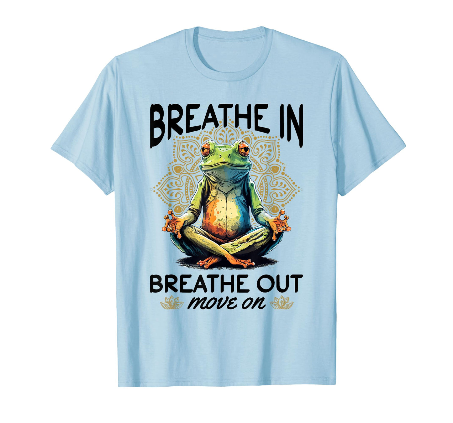 Yoga Meditation - Breathe in, breathe out, move on T-Shirt