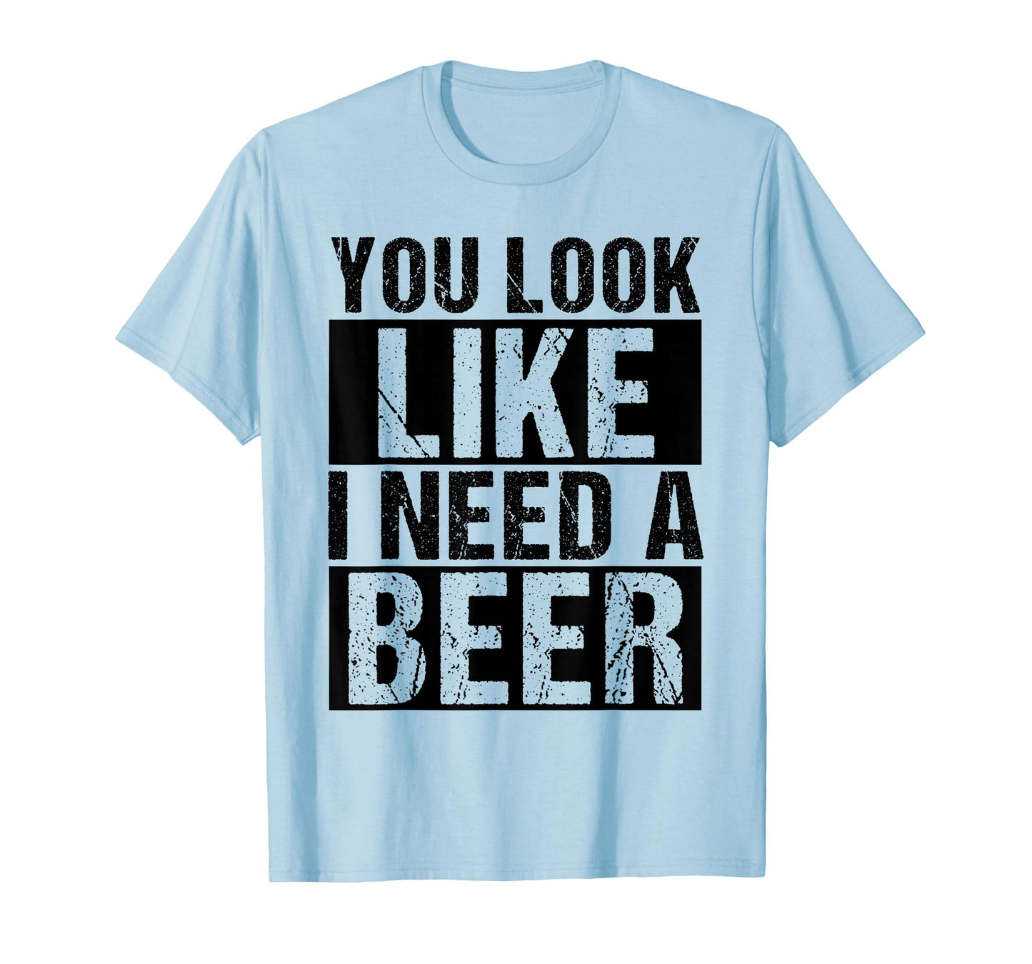 YOU LOOK LIKE I NEED A Beer Humor T-Shirt