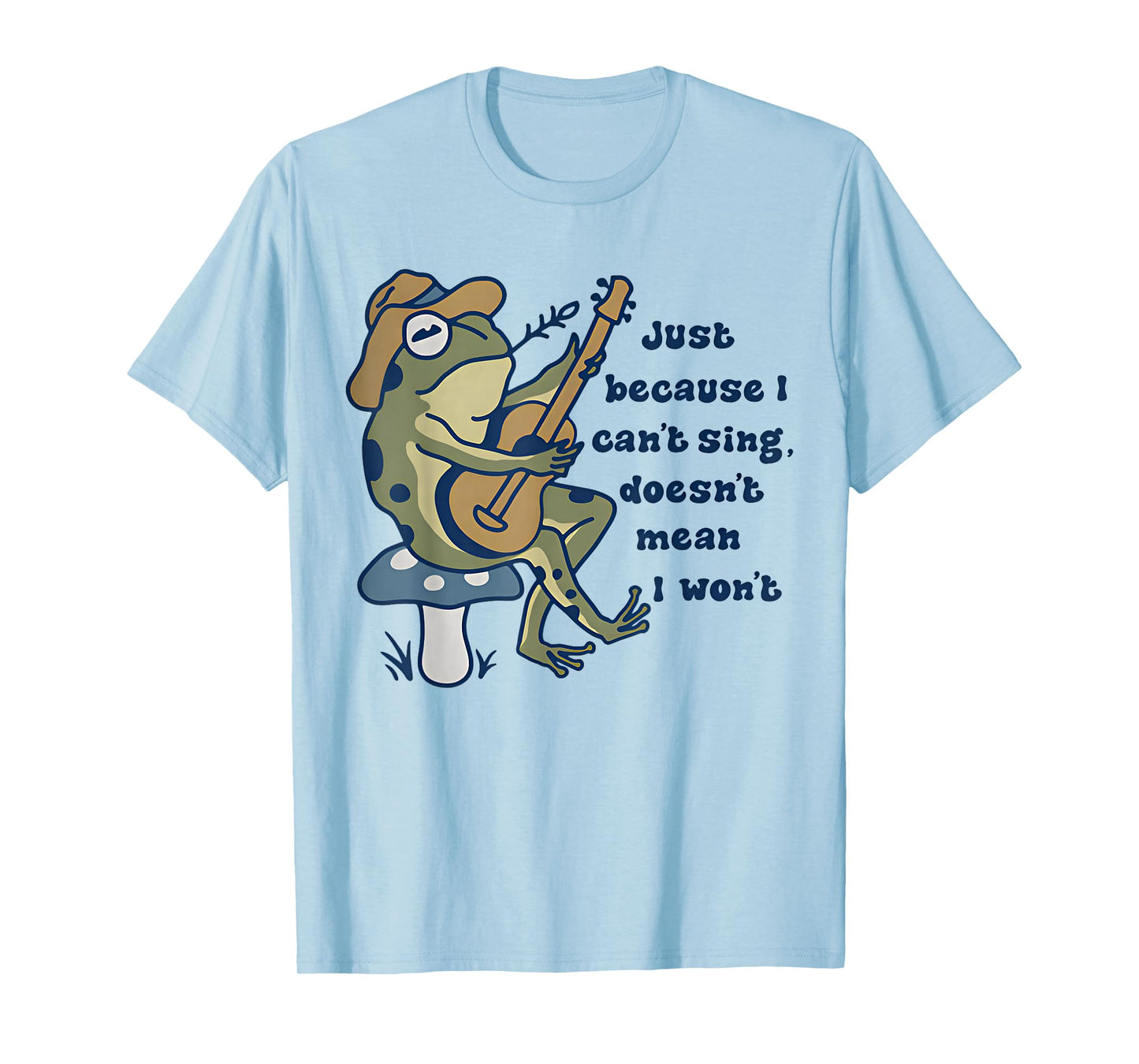 Just Because I Can't Sing Doesn't Mean I Won't Funny Frog T-Shirt