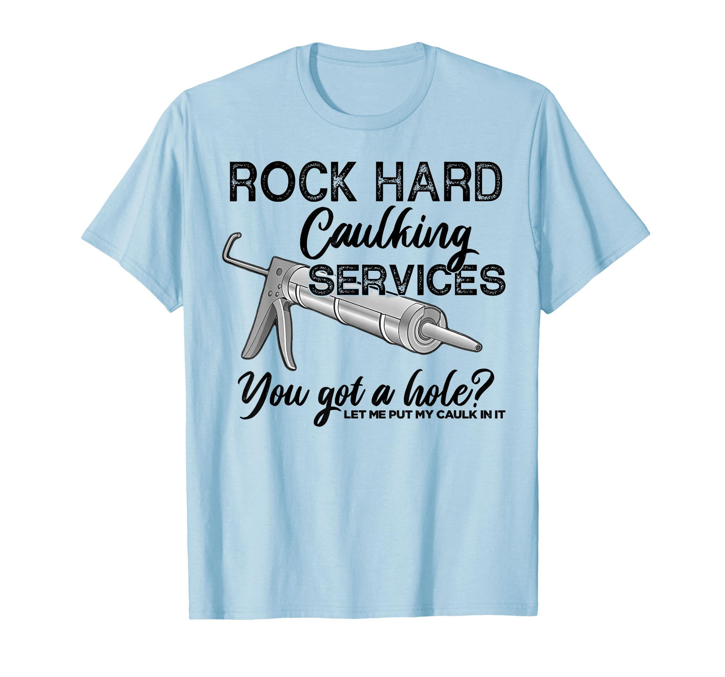 Rock Hard Caulking Services You Got A Hole Let Me Put My T-Shirt
