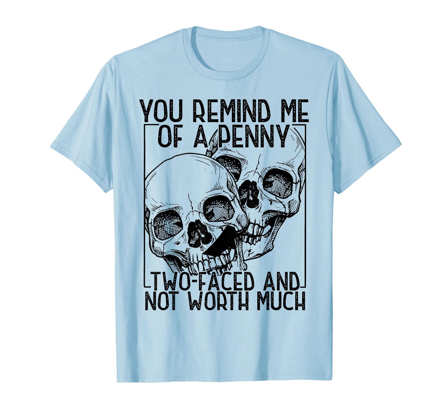 You Remind Me of A Penny Two-Faced and Not Worth Much T-Shirt