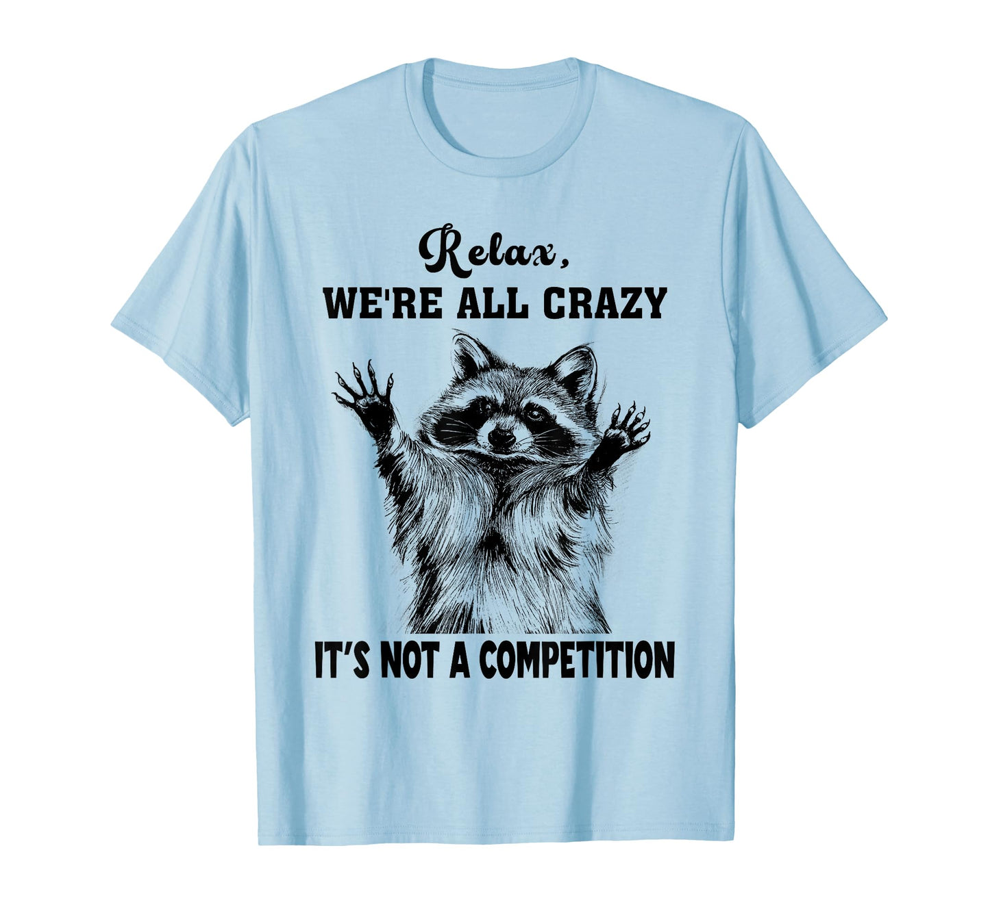 Funny Raccoon Relax We're All Crazy It's Not A Competition T-Shirt