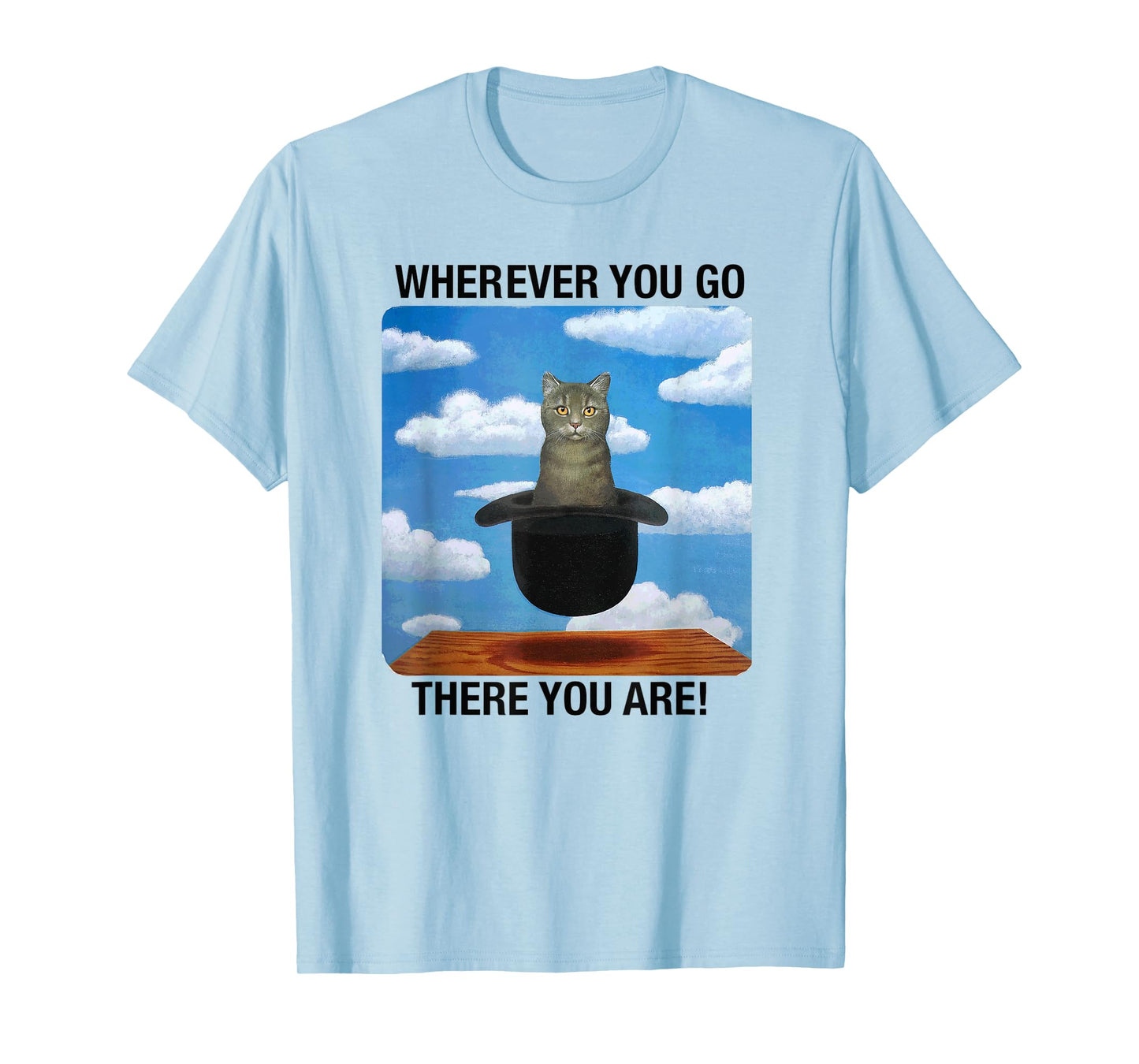 Wherever You Go There You Are T-Shirt