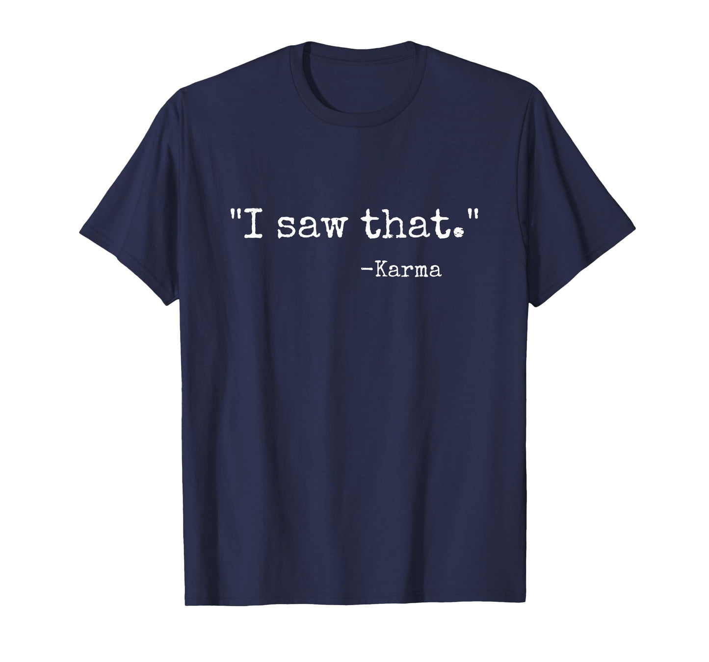 I saw that karma funny karma quote joke sarcastic humor T-Shirt