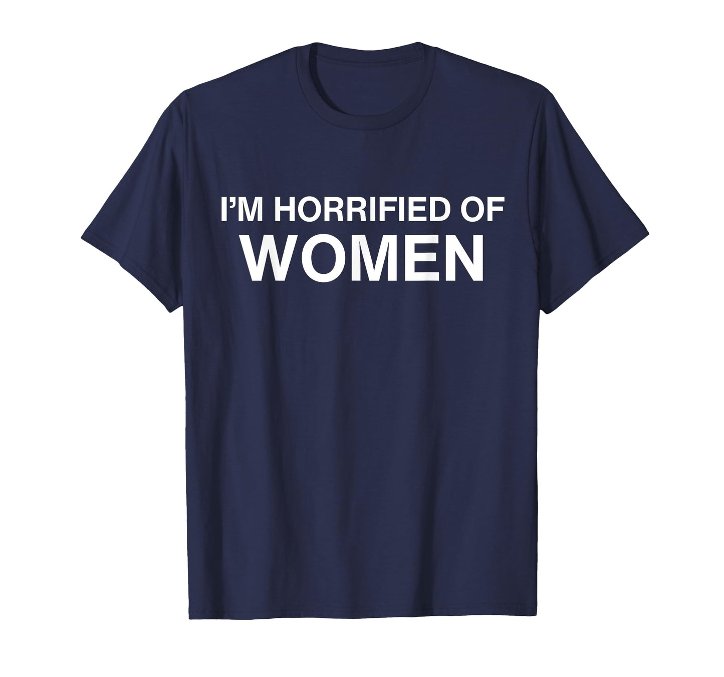 I'm Horrified Of Women T-Shirt