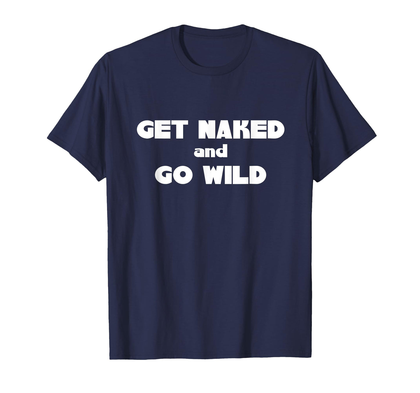 Get Naked and Go Wild T Shirt T-Shirt
