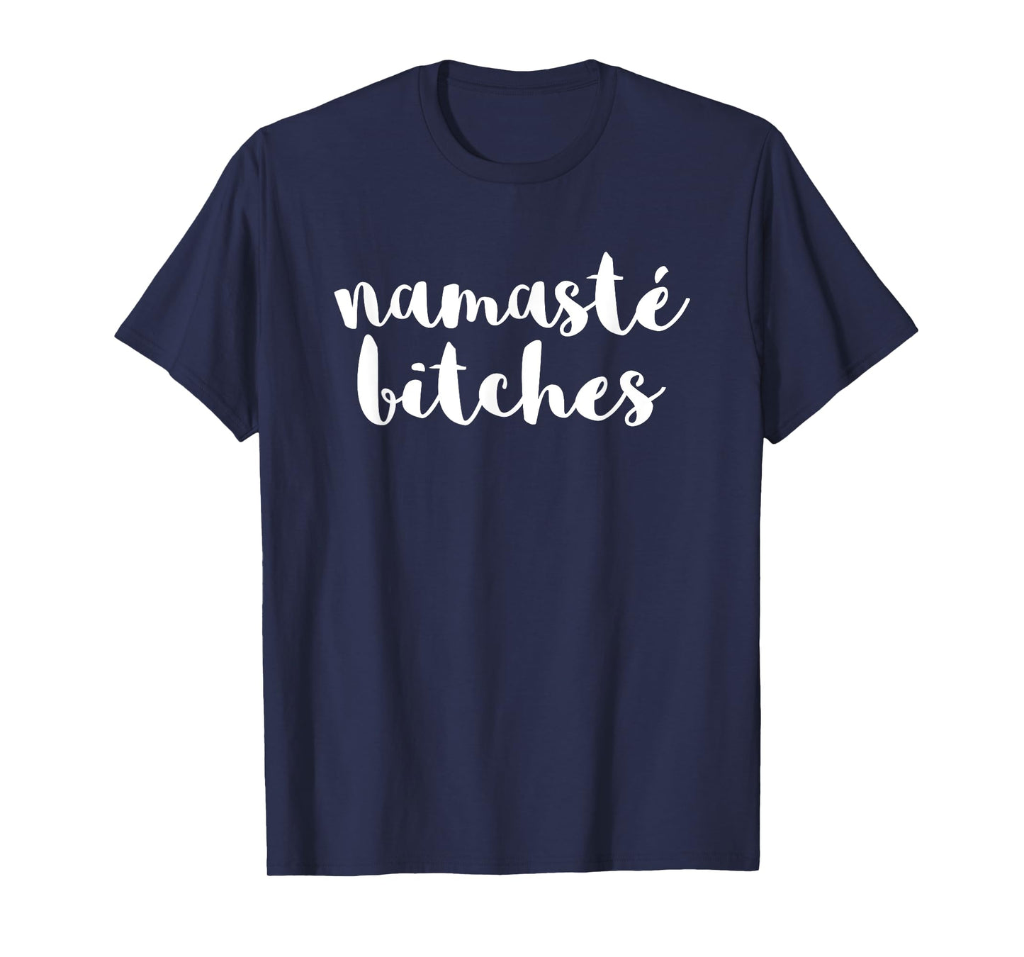 Namaste Bitches Funny Sarcastic Offensive Quote T-Shirt