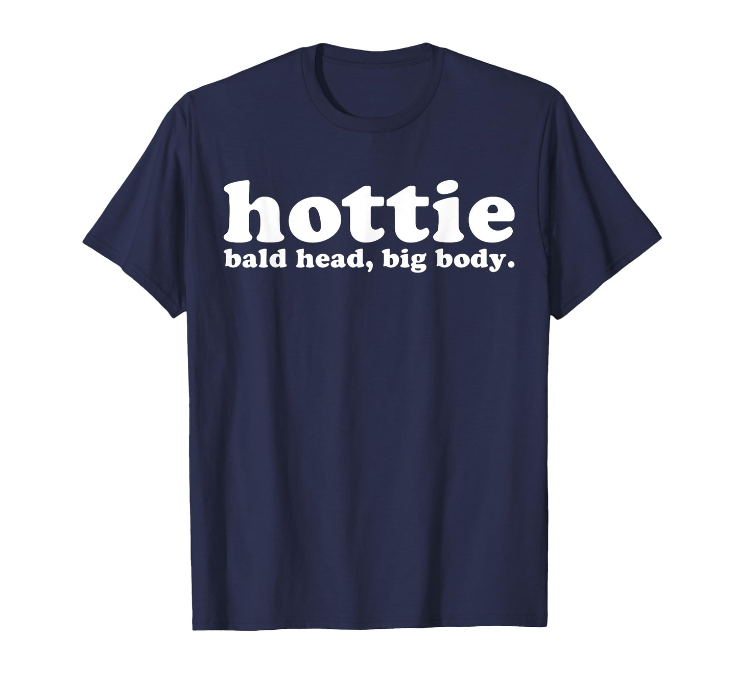 Hottie Bald Head Big Body T-Shirt