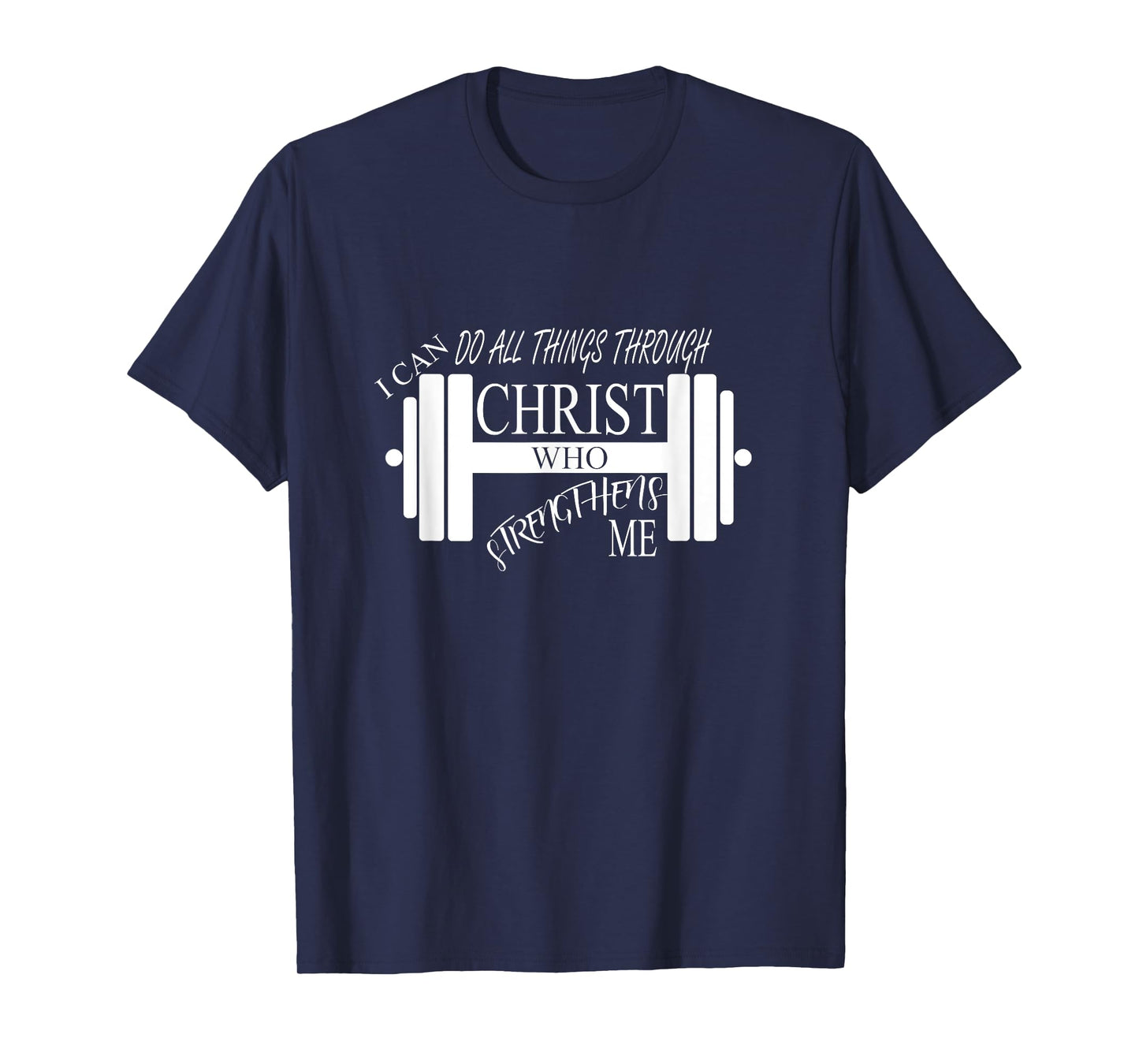 I Can Do All Things Through Christ Who Strengthens Me Shirt T-Shirt