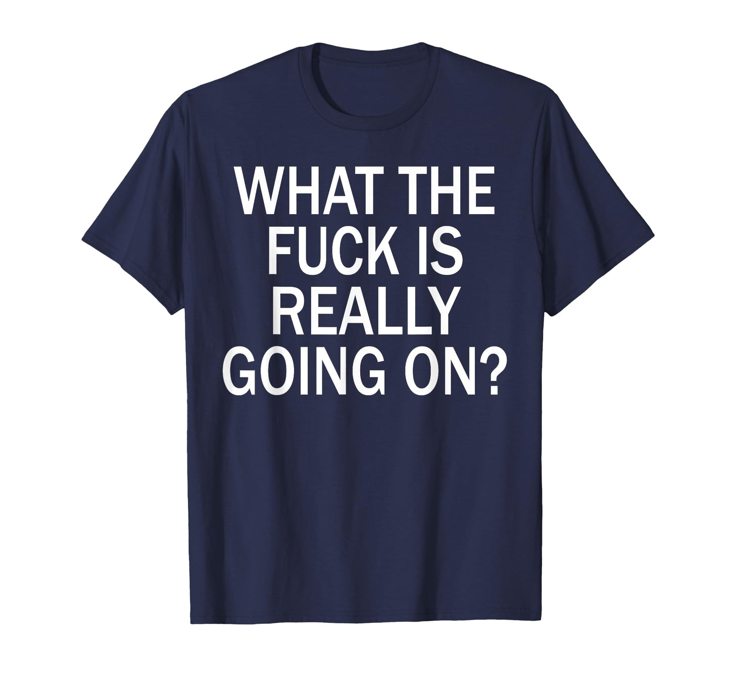 What The Fuck Is Really Going On? T-Shirt