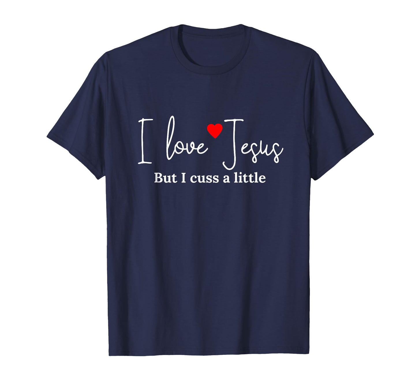 I Love Jesus But I Cuss a Little Funny Religious Tshirt T-Shirt
