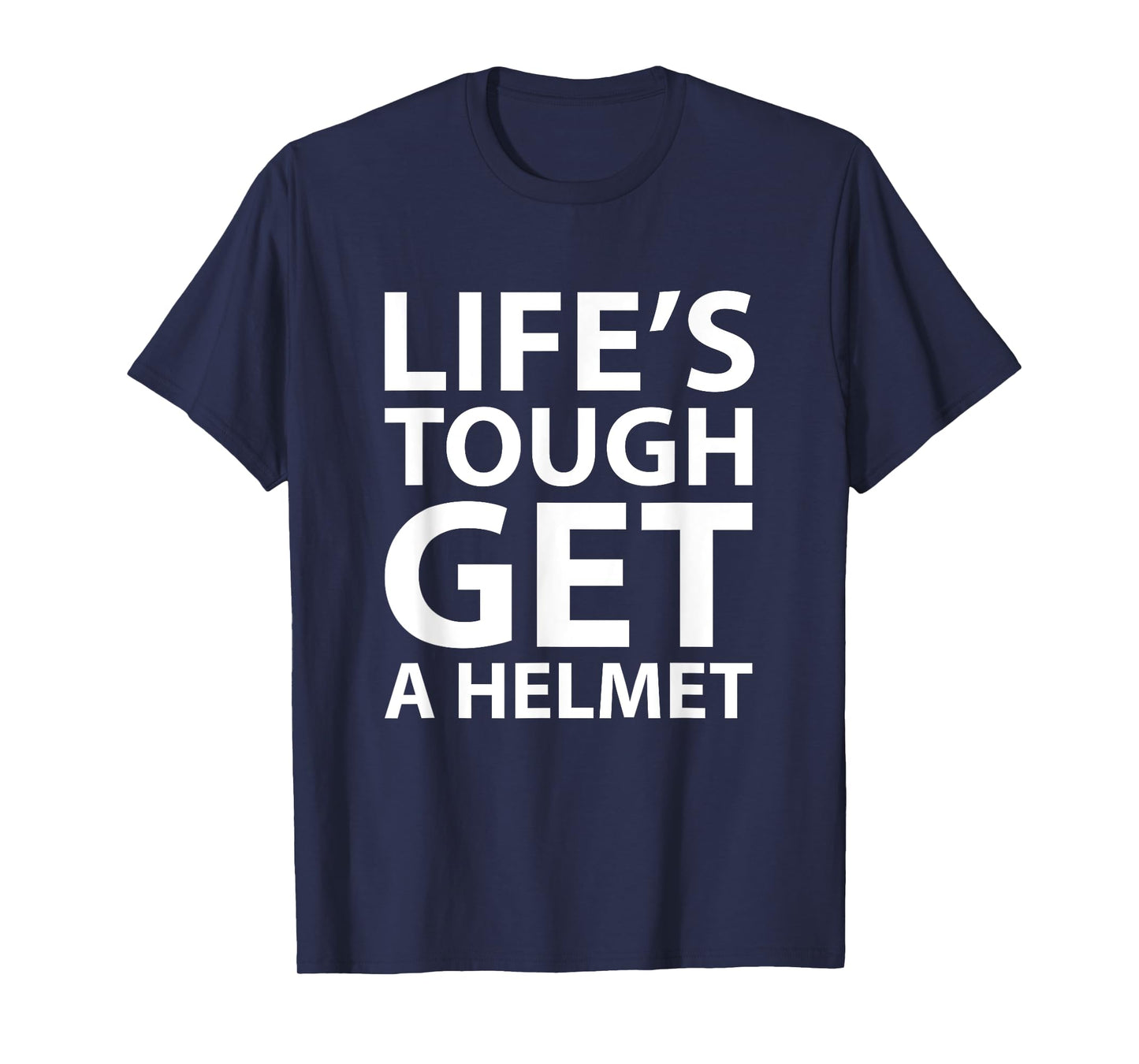 Life's Tough Get a Helmet Funny T-shirt T-Shirt