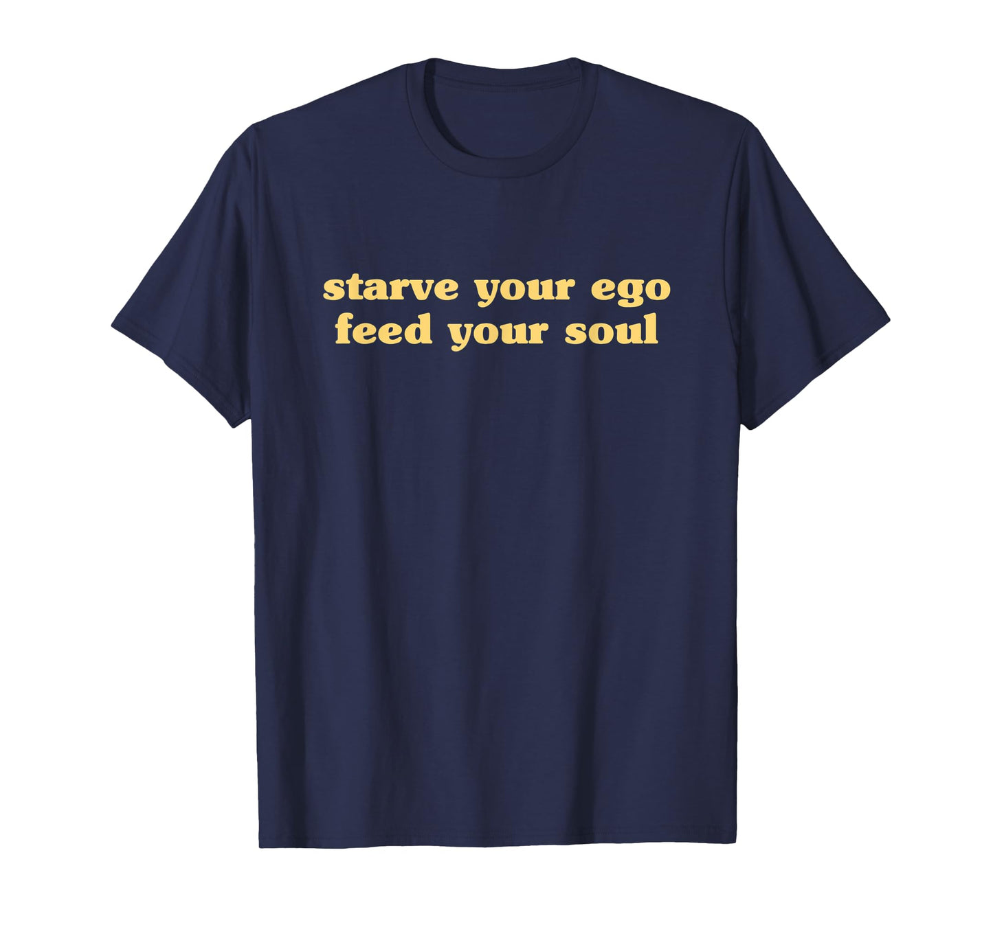 Starve Your Ego Feed Your Soul - Spiritual Yoga Zen Quote T-Shirt