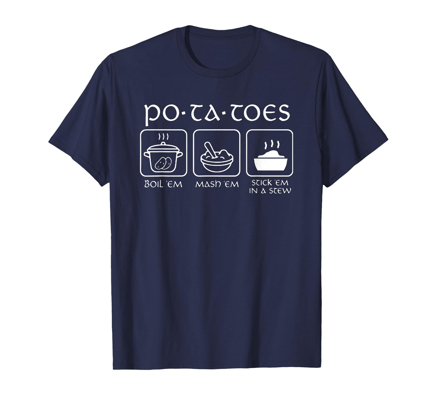 Potatoes Boil 'Em Mash 'Em Stick 'Em In A Stew T-Shirt