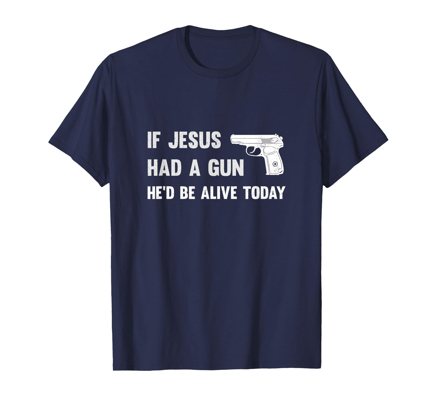 If Jesus Had A Gun He'd Be Alive Today Pistol T-Shirt T-Shirt