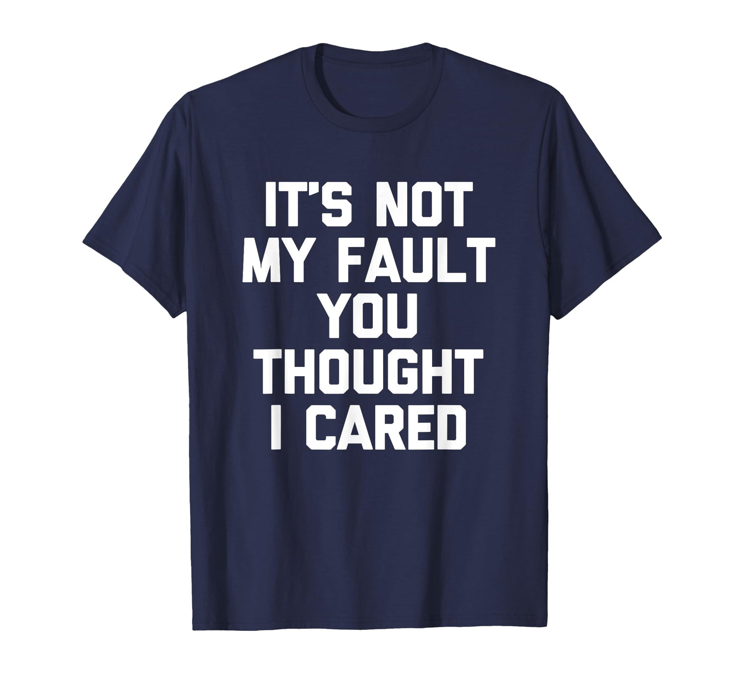 It's Not My Fault You Thought I Cared - Funny Saying Cool T-Shirt
