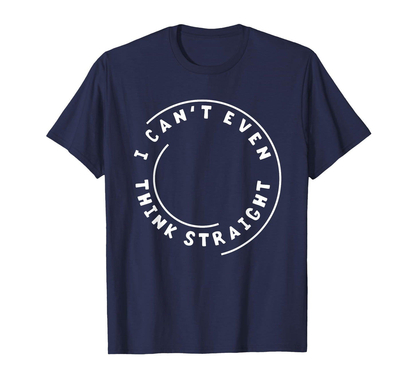 I Can't Even Think Straight Humor T-Shirt Gift T-Shirt