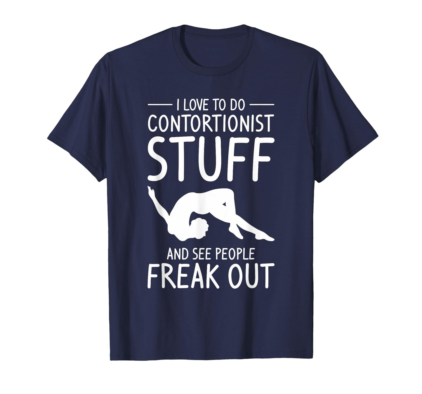 I Love To Do Contortionist Stuff And See People Freak Out T-Shirt