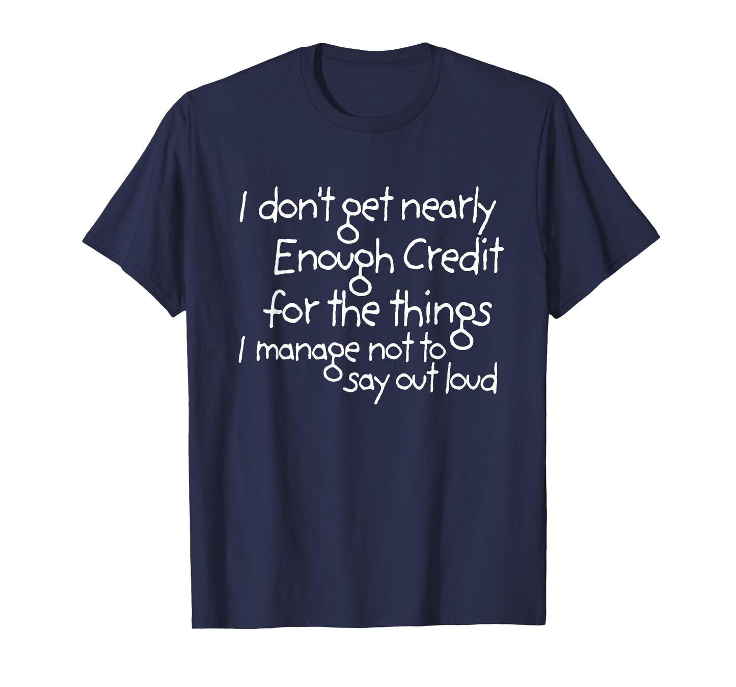I don't get nearly enough credit for the things i manage not T-Shirt