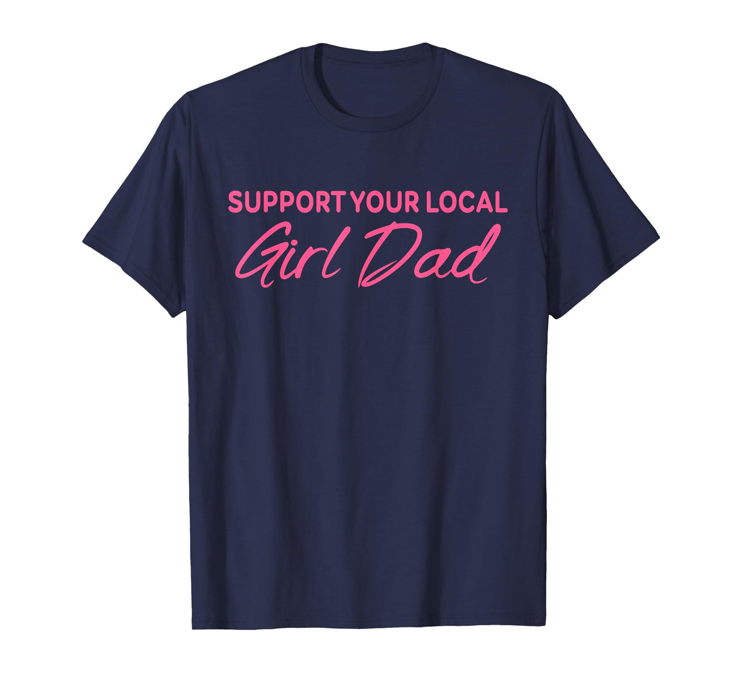 Support Your Local Girl Dad Quote T-Shirt